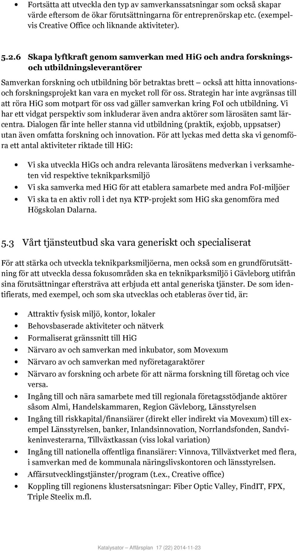 vara en mycket roll för oss. Strategin har inte avgränsas till att röra HiG som motpart för oss vad gäller samverkan kring FoI och utbildning.