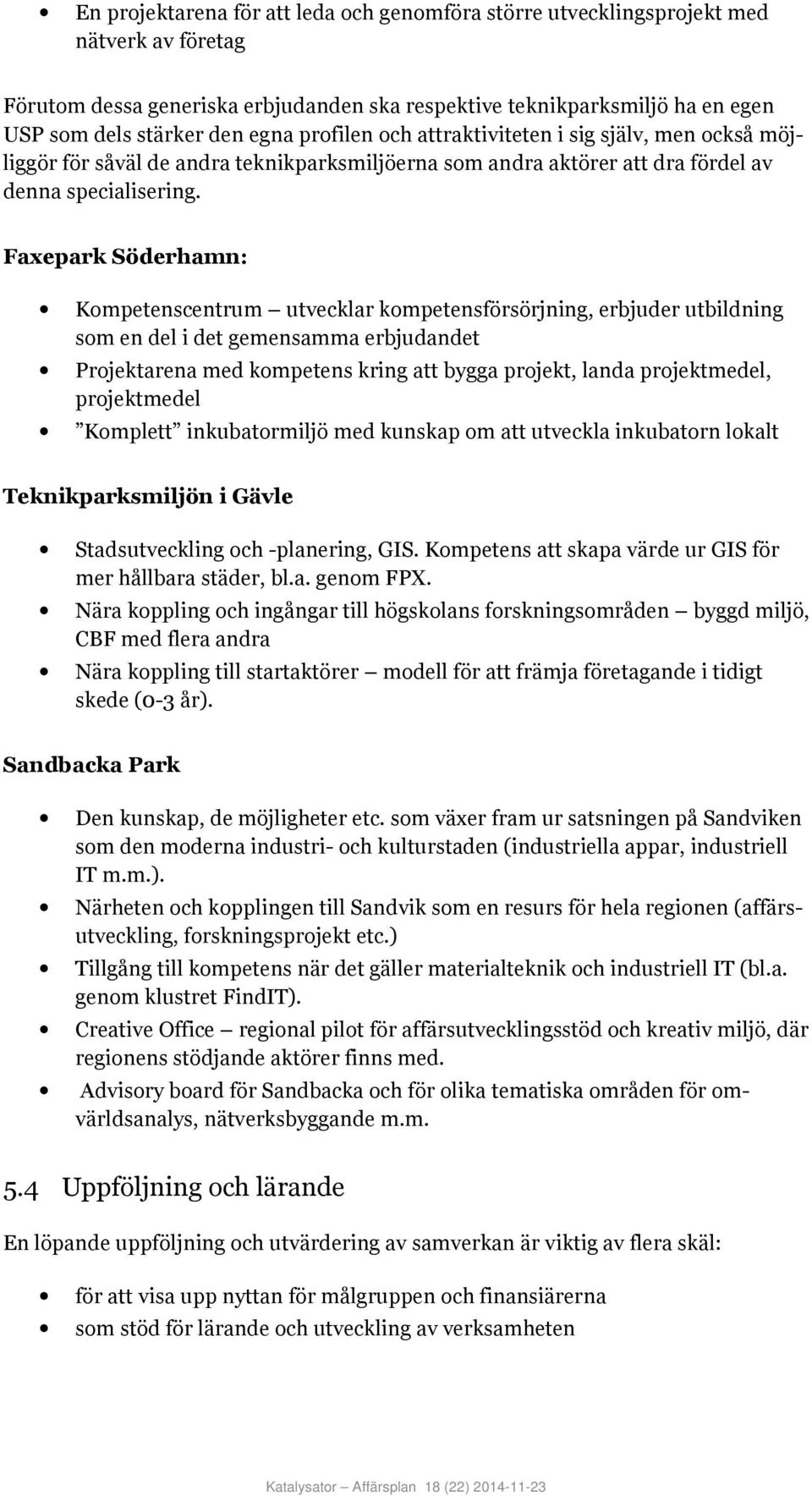 Faxepark Söderhamn: Kompetenscentrum utvecklar kompetensförsörjning, erbjuder utbildning som en del i det gemensamma erbjudandet Projektarena med kompetens kring att bygga projekt, landa