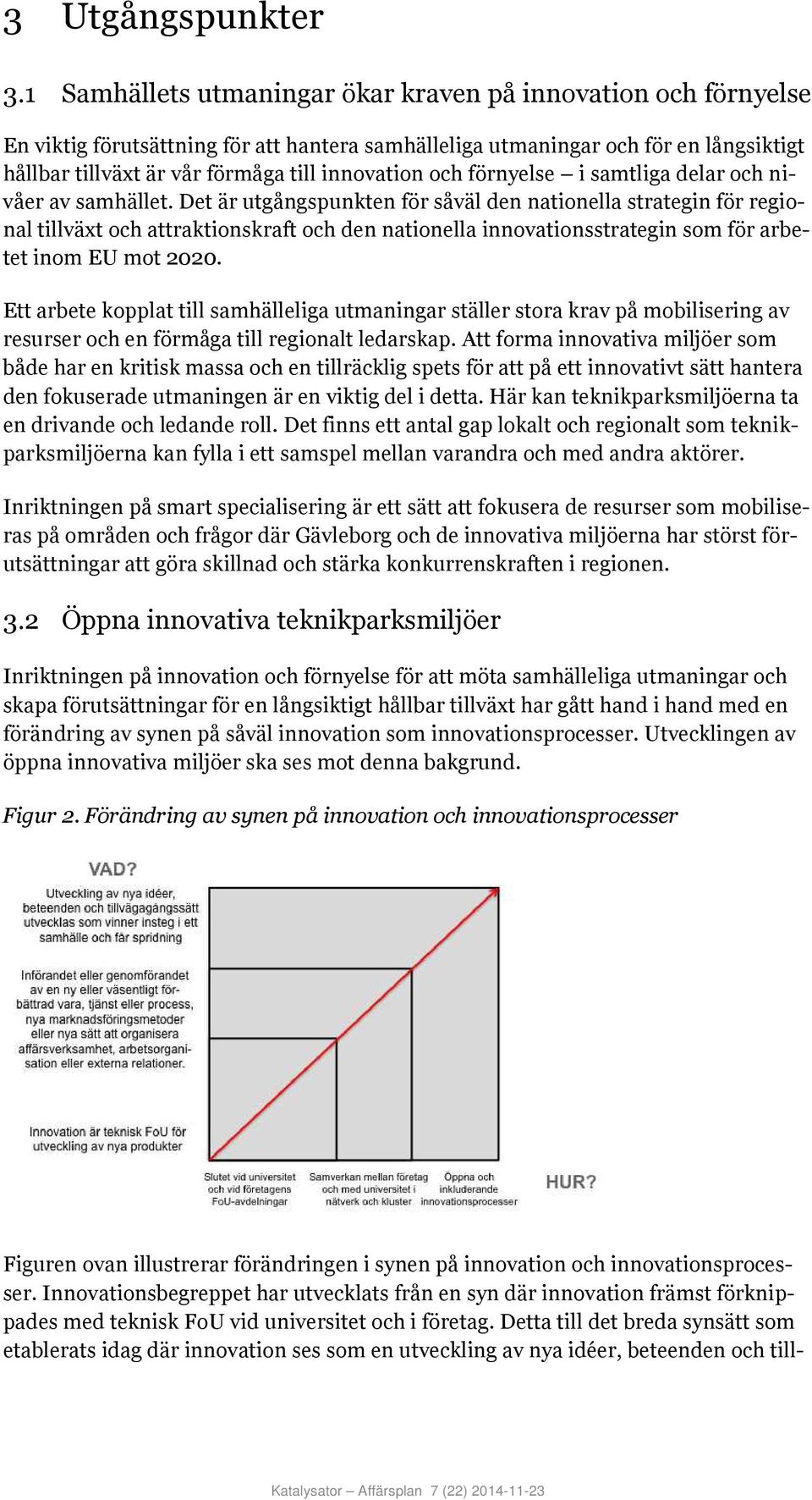 och förnyelse i samtliga delar och nistrategin för regio- nal tillväxt och attraktionskraft och den nationella innovationsstrategin som för arbe- våer av samhället.