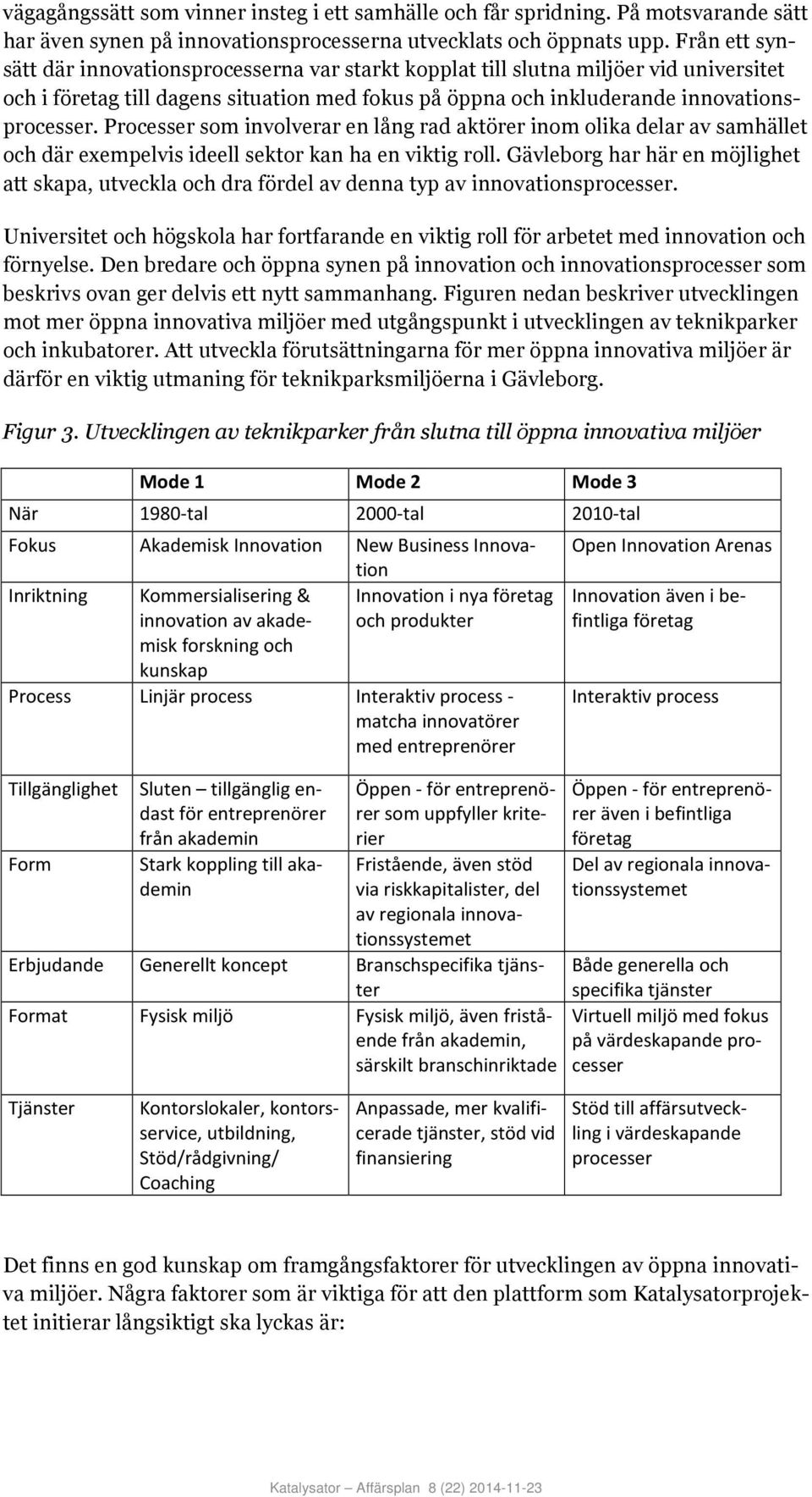 Processer som involverar en lång rad aktörer inom olika delar av samhället och där exempelvis ideell sektor kan ha en viktig roll.