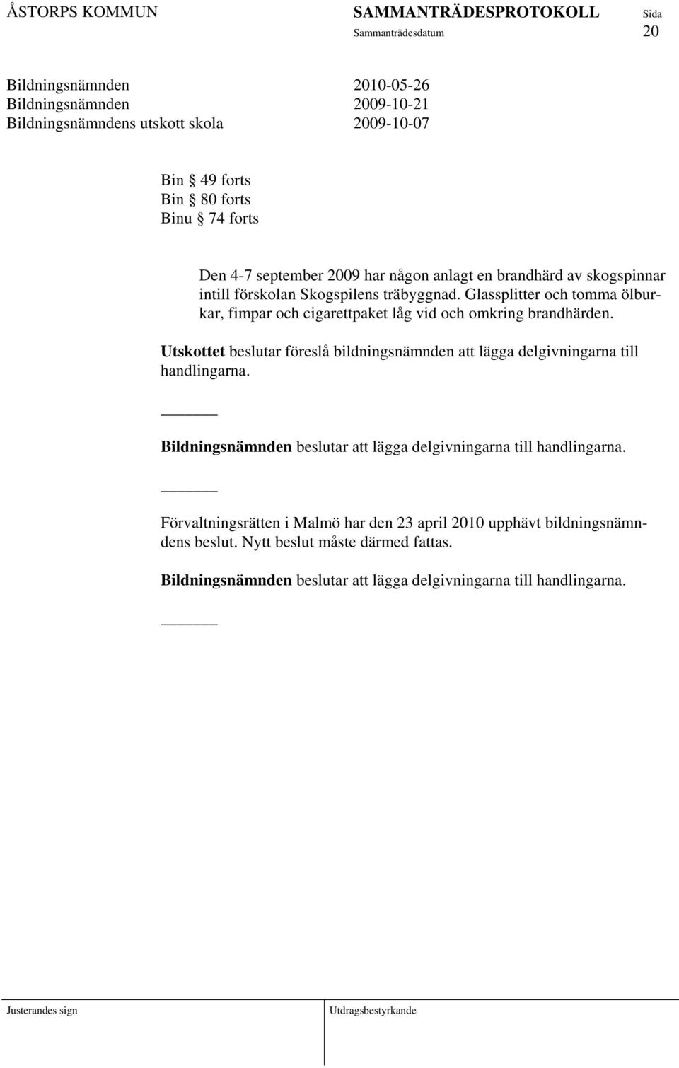 Utskottet beslutar föreslå bildningsnämnden att lägga delgivningarna till handlingarna. Bildningsnämnden beslutar att lägga delgivningarna till handlingarna.