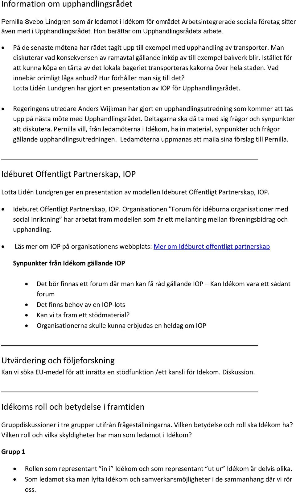 Man diskuterar vad konsekvensen av ramavtal gällande inköp av till exempel bakverk blir. Istället för att kunna köpa en tårta av det lokala bageriet transporteras kakorna över hela staden.