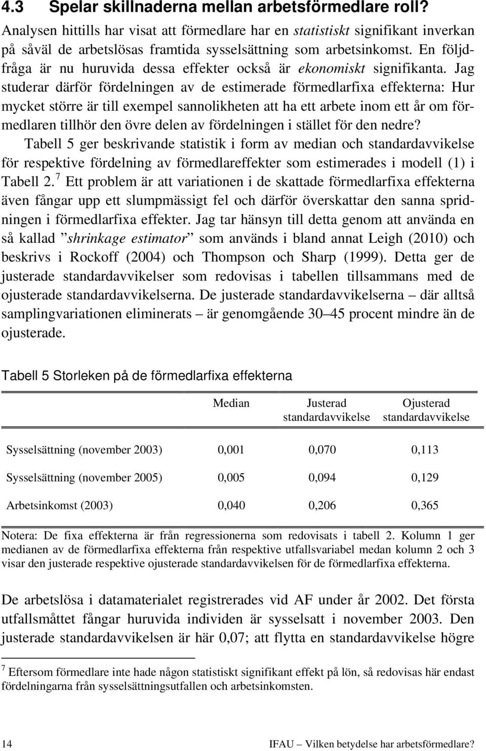 En följdfråga är nu huruvida dessa effekter också är ekonomiskt signifikanta.