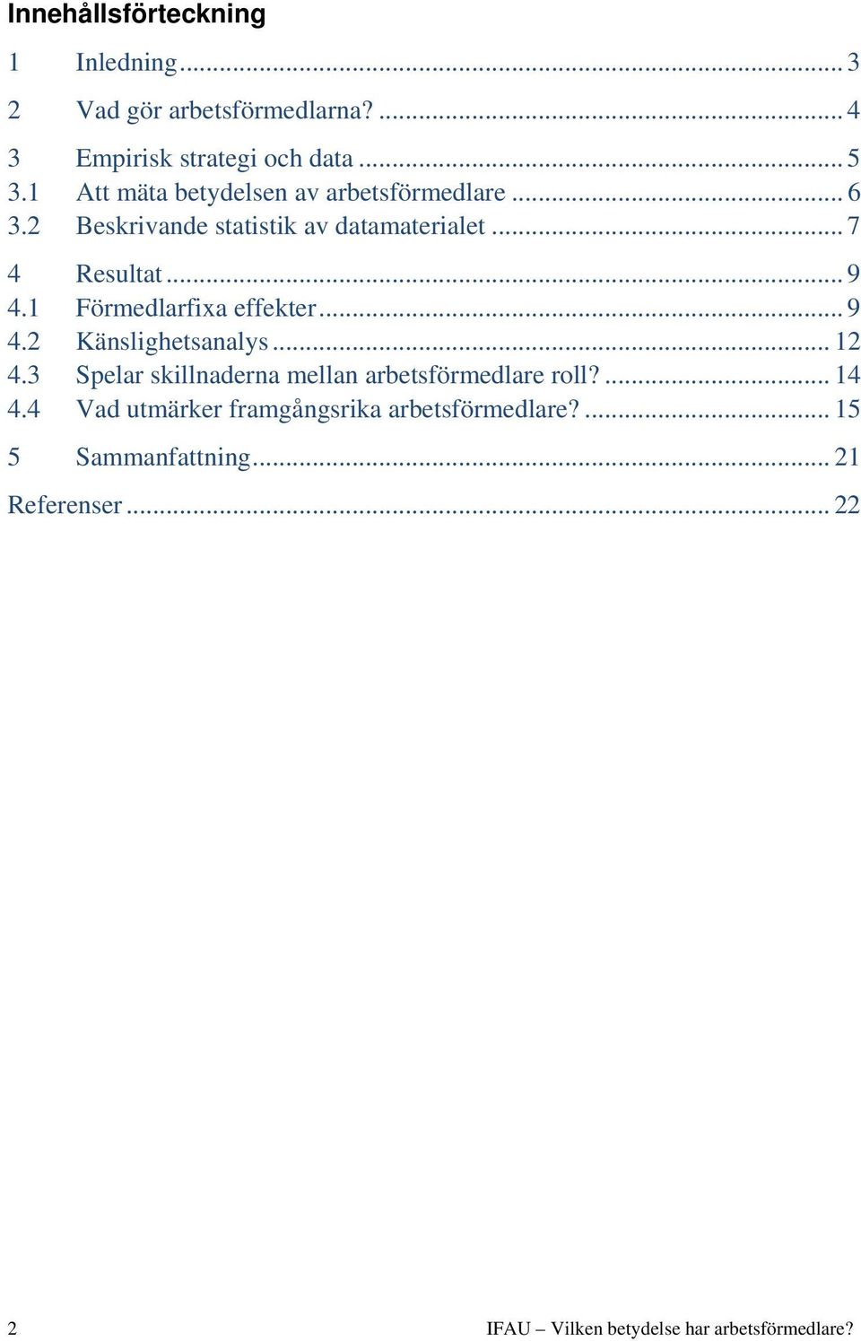 1 Förmedlarfixa effekter... 9 4.2 Känslighetsanalys... 12 4.3 Spelar skillnaderna mellan arbetsförmedlare roll?... 14 4.