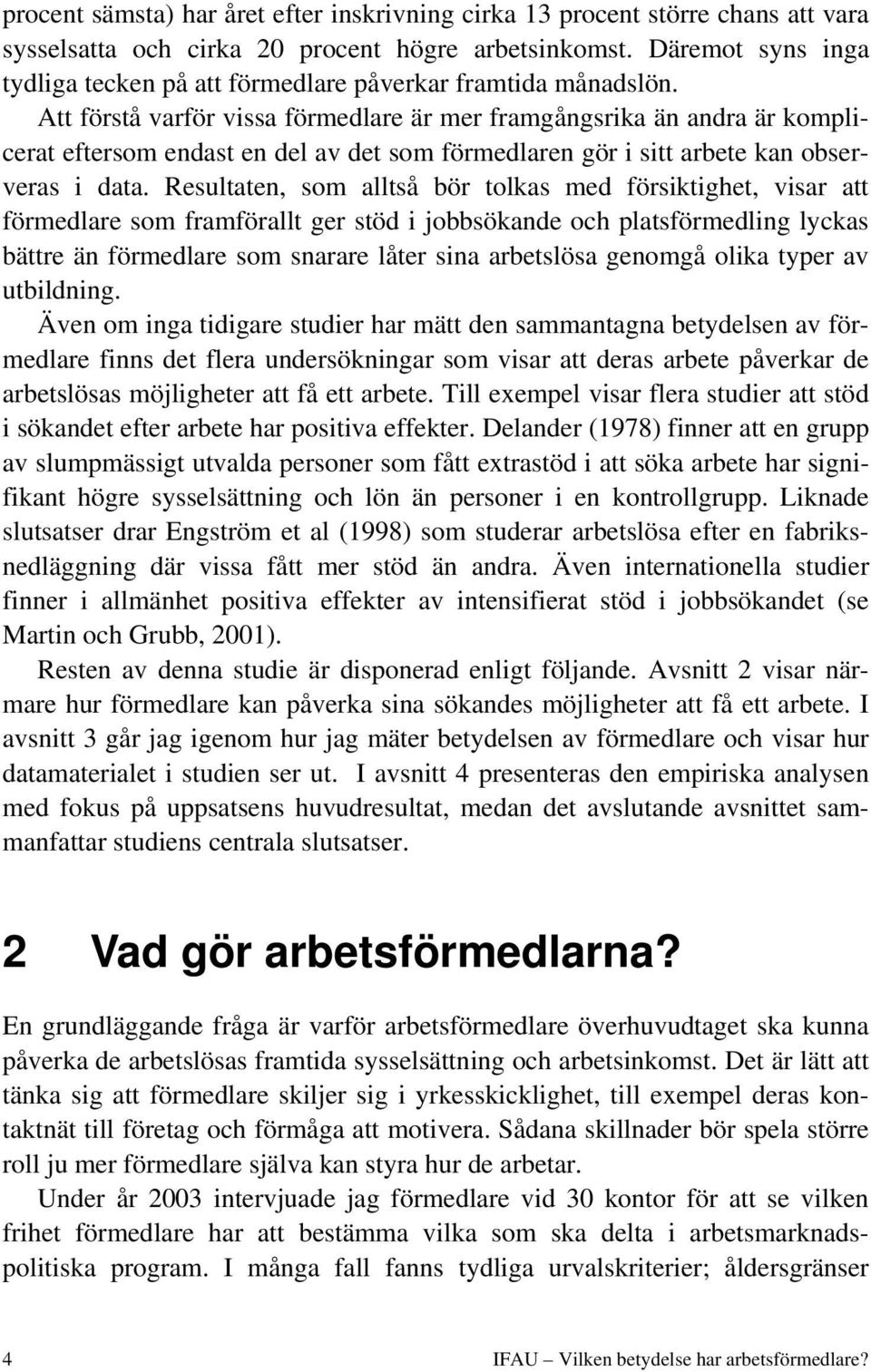 Att förstå varför vissa förmedlare är mer framgångsrika än andra är komplicerat eftersom endast en del av det som förmedlaren gör i sitt arbete kan observeras i data.