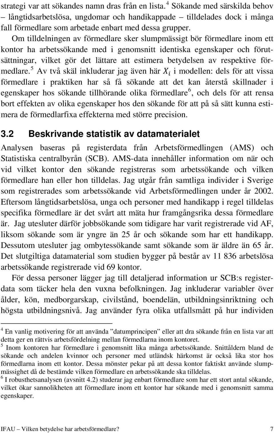 Om tilldelningen av förmedlare sker slumpmässigt bör förmedlare inom ett kontor ha arbetssökande med i genomsnitt identiska egenskaper och förutsättningar, vilket gör det lättare att estimera