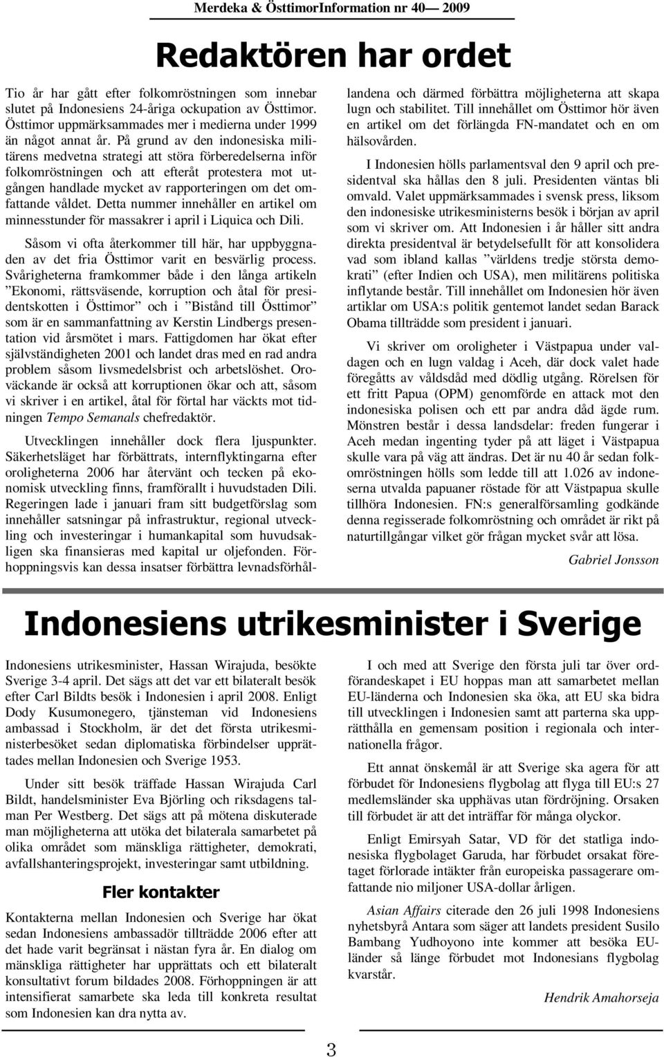 På grund av den indonesiska militärens medvetna strategi att störa förberedelserna inför folkomröstningen och att efteråt protestera mot utgången handlade mycket av rapporteringen om det omfattande