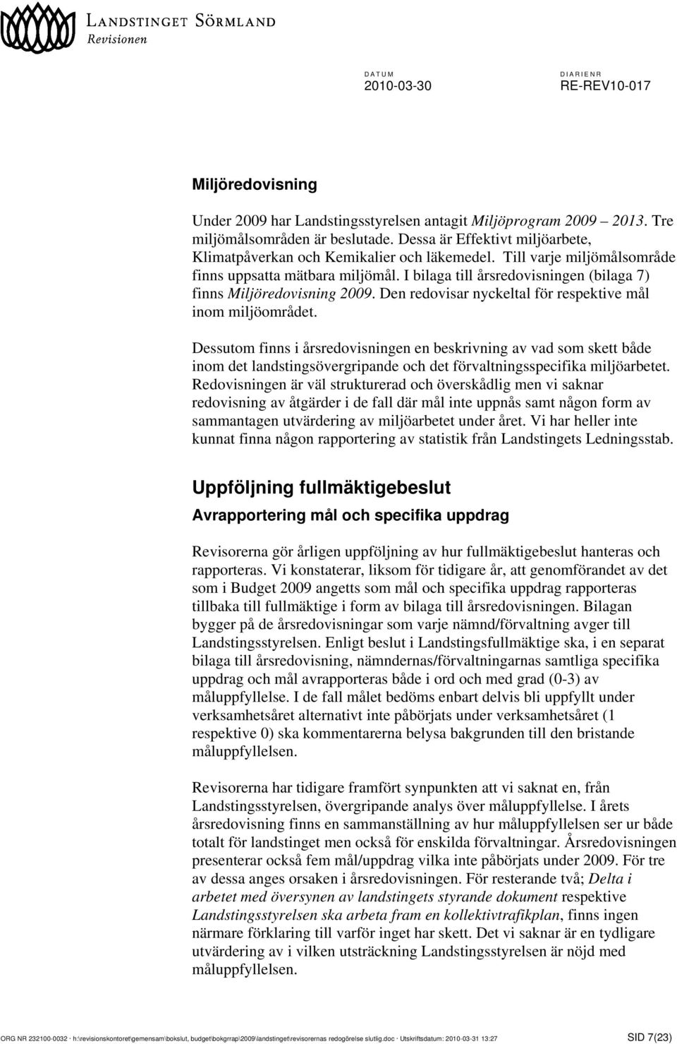 I bilaga till årsredovisningen (bilaga 7) finns Miljöredovisning 2009. Den redovisar nyckeltal för respektive mål inom miljöområdet.