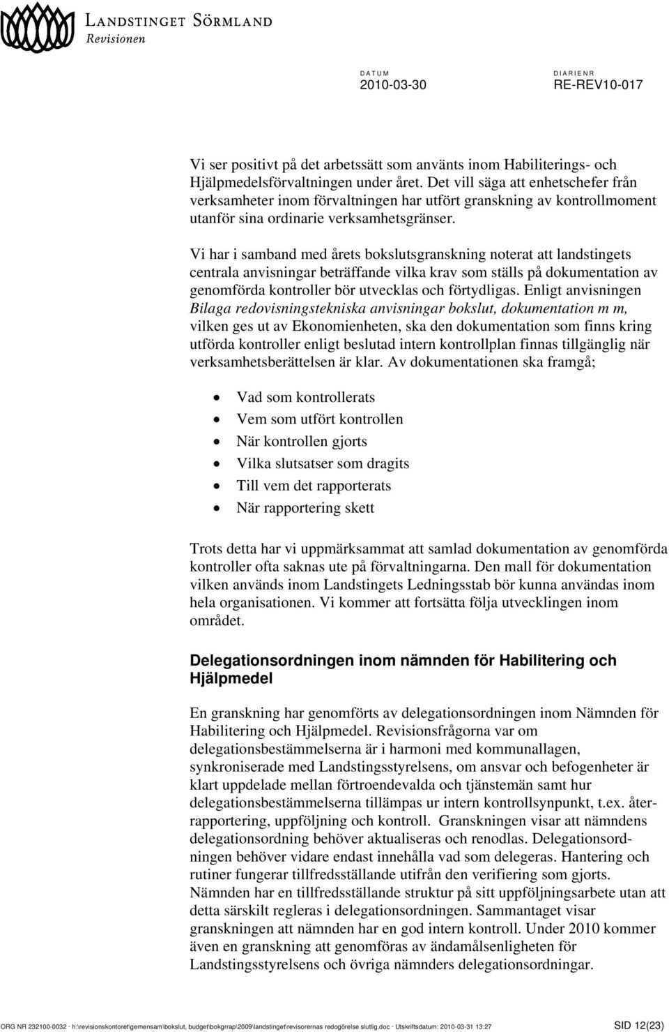 Vi har i samband med årets bokslutsgranskning noterat att landstingets centrala anvisningar beträffande vilka krav som ställs på dokumentation av genomförda kontroller bör utvecklas och förtydligas.