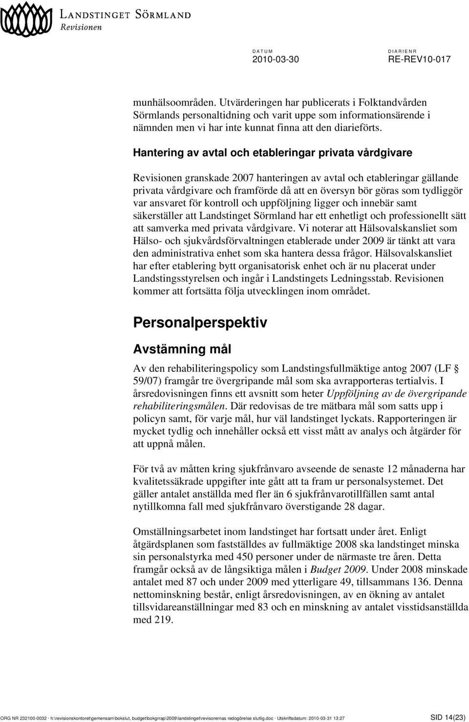 Hantering av avtal och etableringar privata vårdgivare Revisionen granskade 2007 hanteringen av avtal och etableringar gällande privata vårdgivare och framförde då att en översyn bör göras som