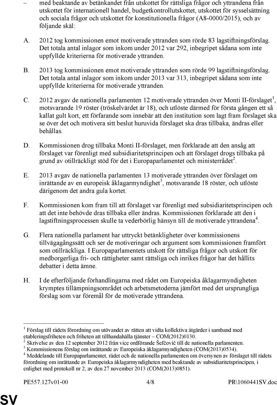 Det totala antal inlagor som inkom under 2012 var 292, inbegripet sådana som inte uppfyllde kriterierna för motiverade yttranden. B.