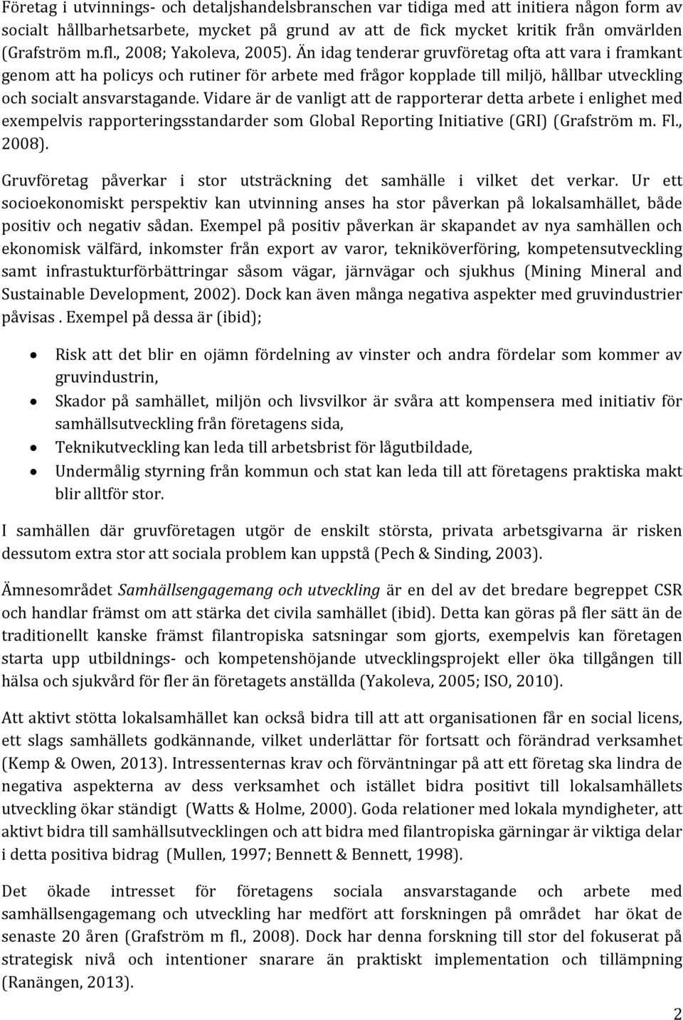 Än idag tenderar gruvföretag ofta att vara i framkant genom att ha policys och rutiner för arbete med frågor kopplade till miljö, hållbar utveckling och socialt ansvarstagande.