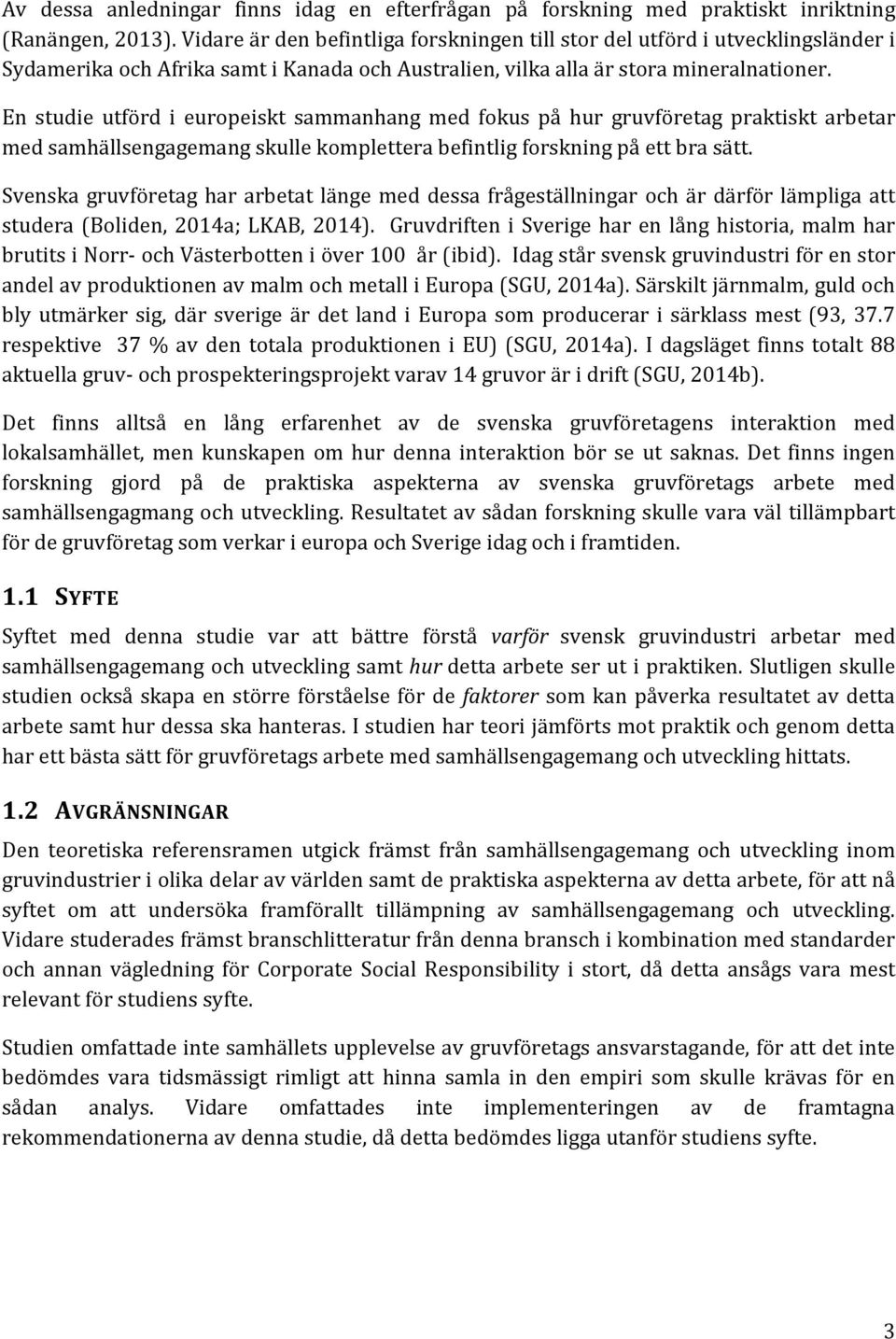 En studie utförd i europeiskt sammanhang med fokus på hur gruvföretag praktiskt arbetar med samhällsengagemang skulle komplettera befintlig forskning på ett bra sätt.