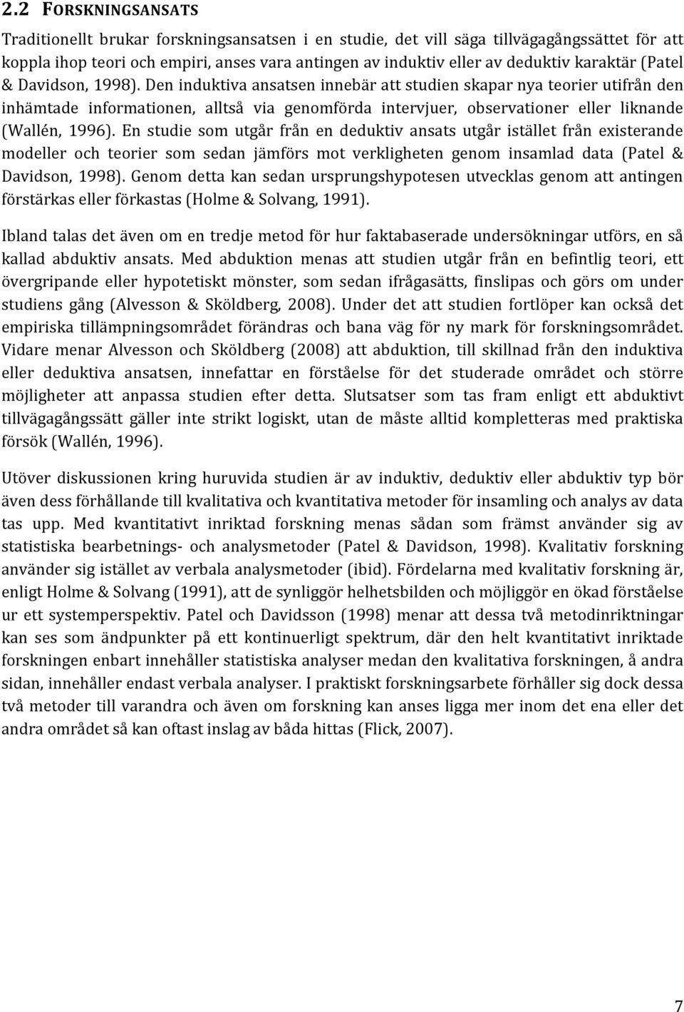 Den induktiva ansatsen innebär att studien skapar nya teorier utifrån den inhämtade informationen, alltså via genomförda intervjuer, observationer eller liknande (Wallén, 1996).