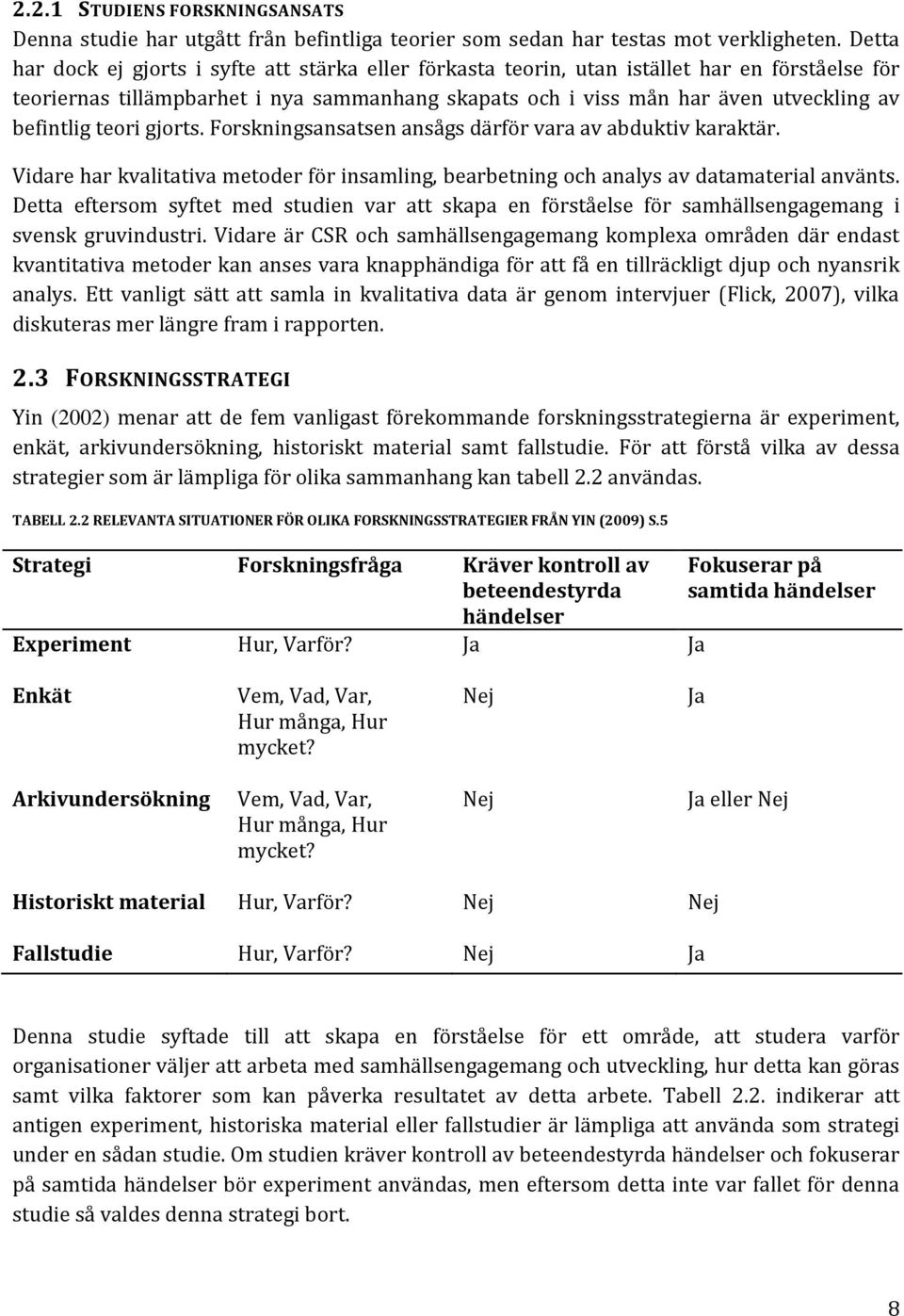 befintlig teori gjorts. Forskningsansatsen ansågs därför vara av abduktiv karaktär. Vidare har kvalitativa metoder för insamling, bearbetning och analys av datamaterial använts.