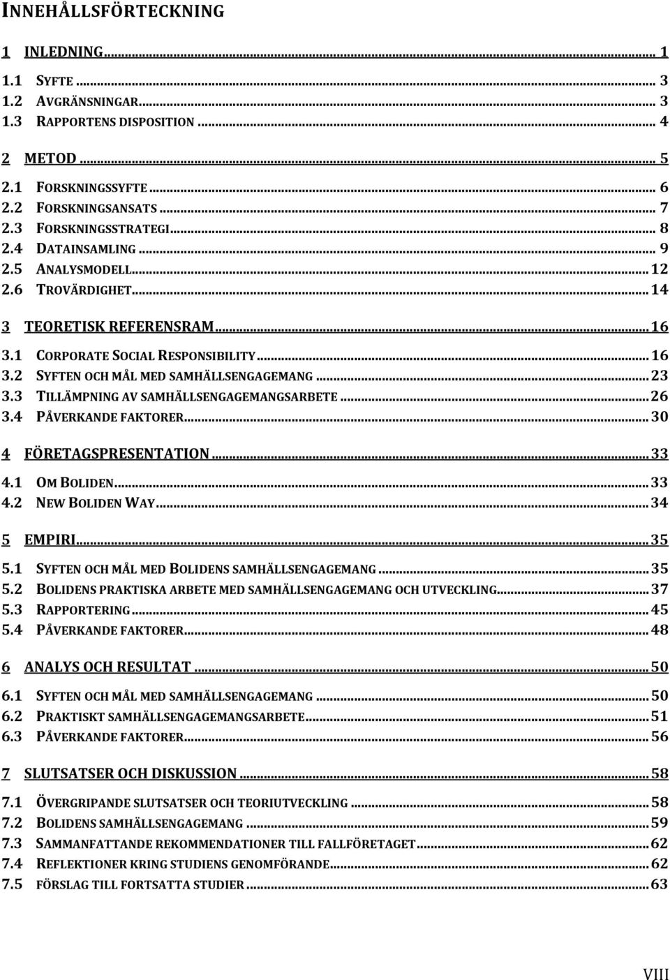 3 TILLÄMPNING AV SAMHÄLLSENGAGEMANGSARBETE... 26 3.4 PÅVERKANDE FAKTORER... 30 4 FÖRETAGSPRESENTATION... 33 4.1 OM BOLIDEN... 33 4.2 NEW BOLIDEN WAY... 34 5 EMPIRI... 35 5.