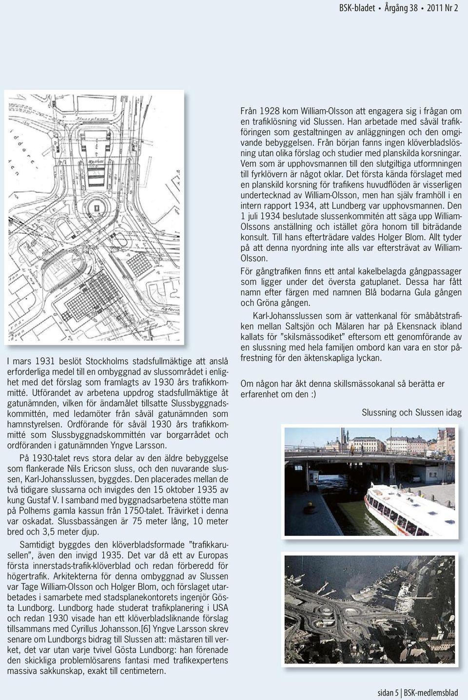 Ordförande för såväl 1930 års trafi kkommitté som Slussbyggnadskommittén var borgarrådet och ordföranden i gatunämnden Yngve Larsson.