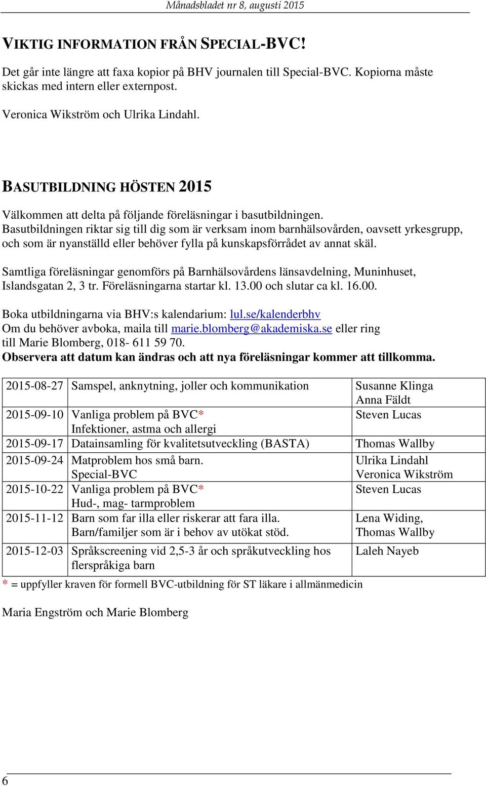 Basutbildningen riktar sig till dig som är verksam inom barnhälsovården, oavsett yrkesgrupp, och som är nyanställd eller behöver fylla på kunskapsförrådet av annat skäl.