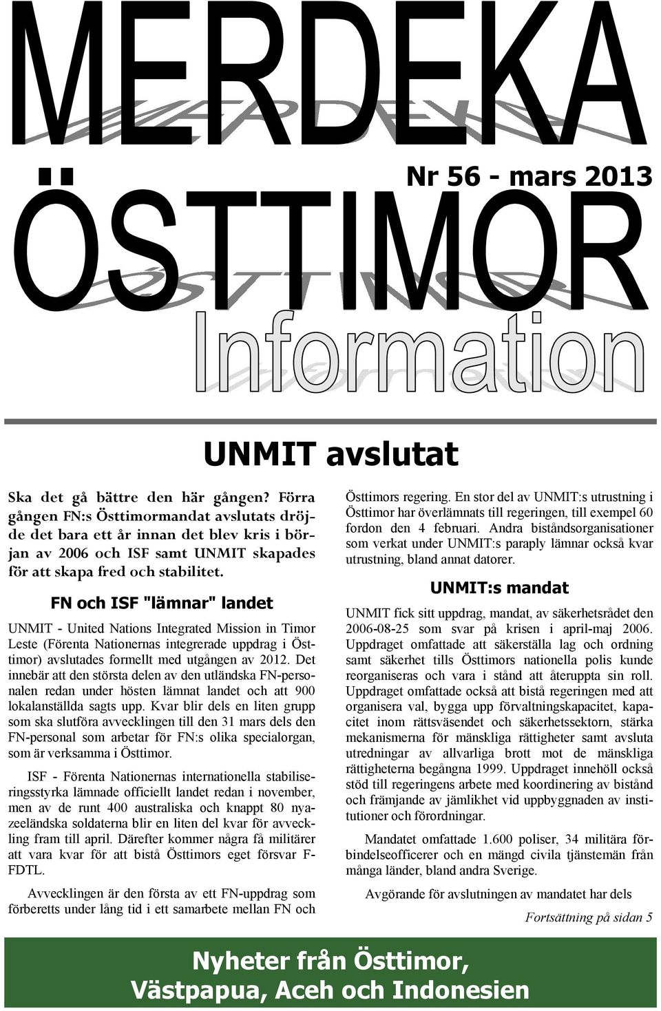 FN och ISF "lämnar" landet UNMIT - United Nations Integrated Mission in Timor Leste (Förenta Nationernas integrerade uppdrag i Östtimor) avslutades formellt med utgången av 2012.