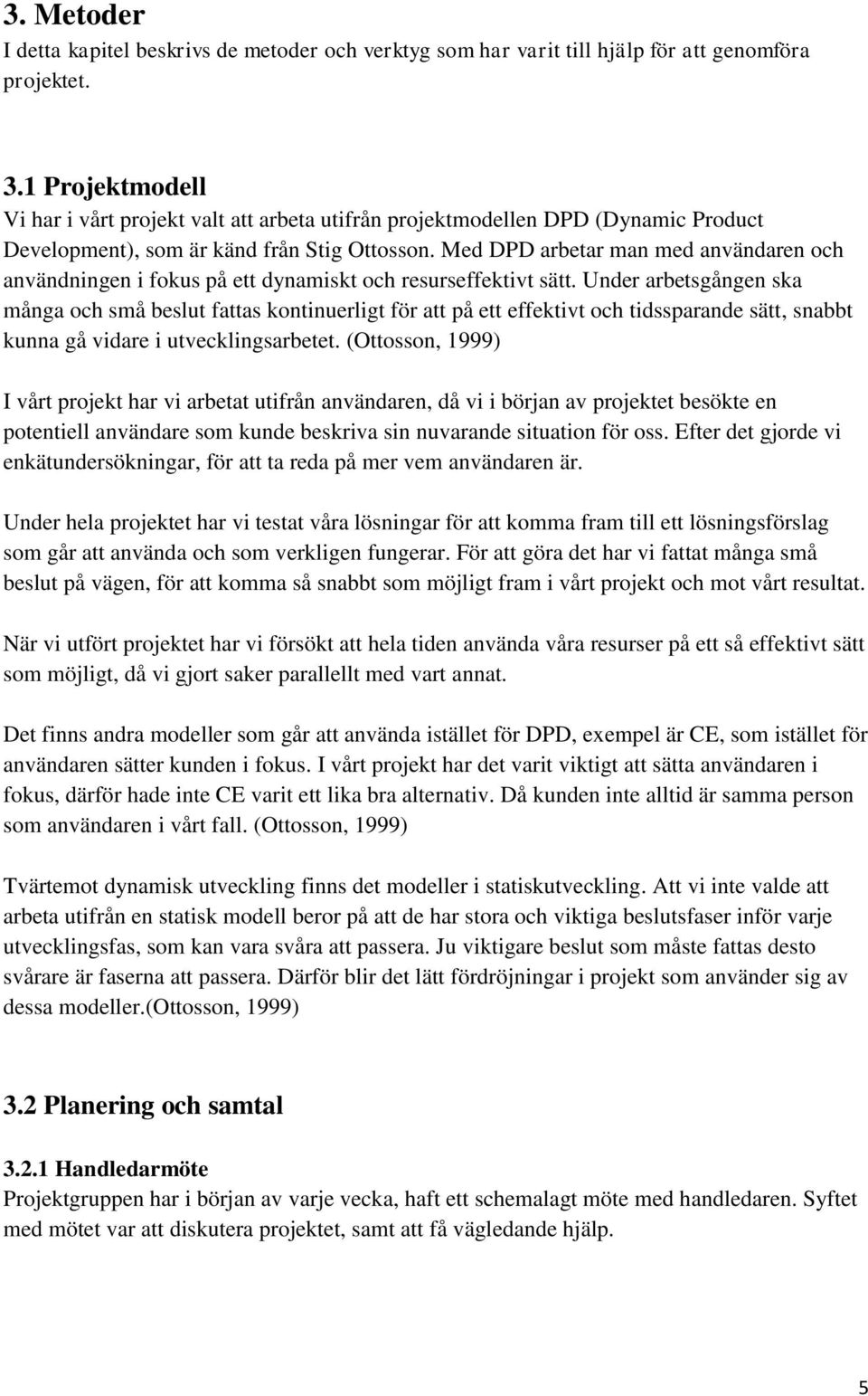 Med DPD arbetar man med användaren och användningen i fokus på ett dynamiskt och resurseffektivt sätt.