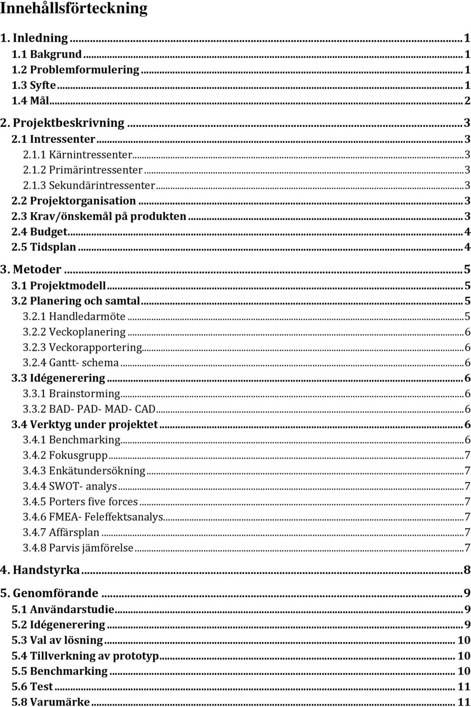 .. 5 3.2.1 Handledarmöte... 5 3.2.2 Veckoplanering... 6 3.2.3 Veckorapportering... 6 3.2.4 Gantt- schema... 6 3.3 Idégenerering... 6 3.3.1 Brainstorming... 6 3.3.2 BAD- PAD- MAD- CAD... 6 3.4 Verktyg under projektet.