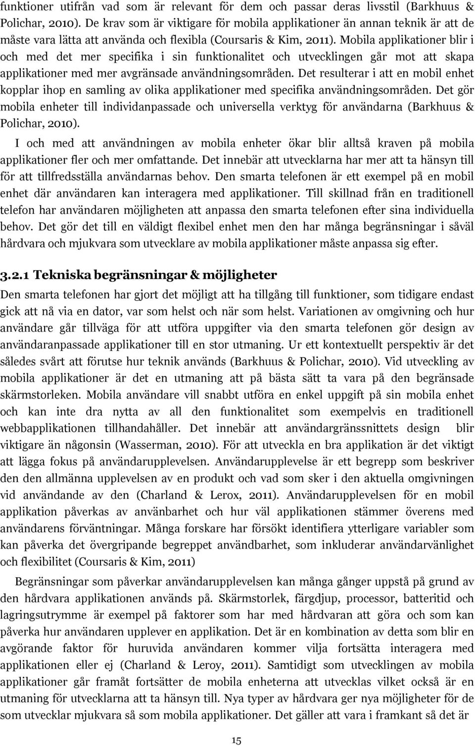 Mobila applikationer blir i och med det mer specifika i sin funktionalitet och utvecklingen går mot att skapa applikationer med mer avgränsade användningsområden.