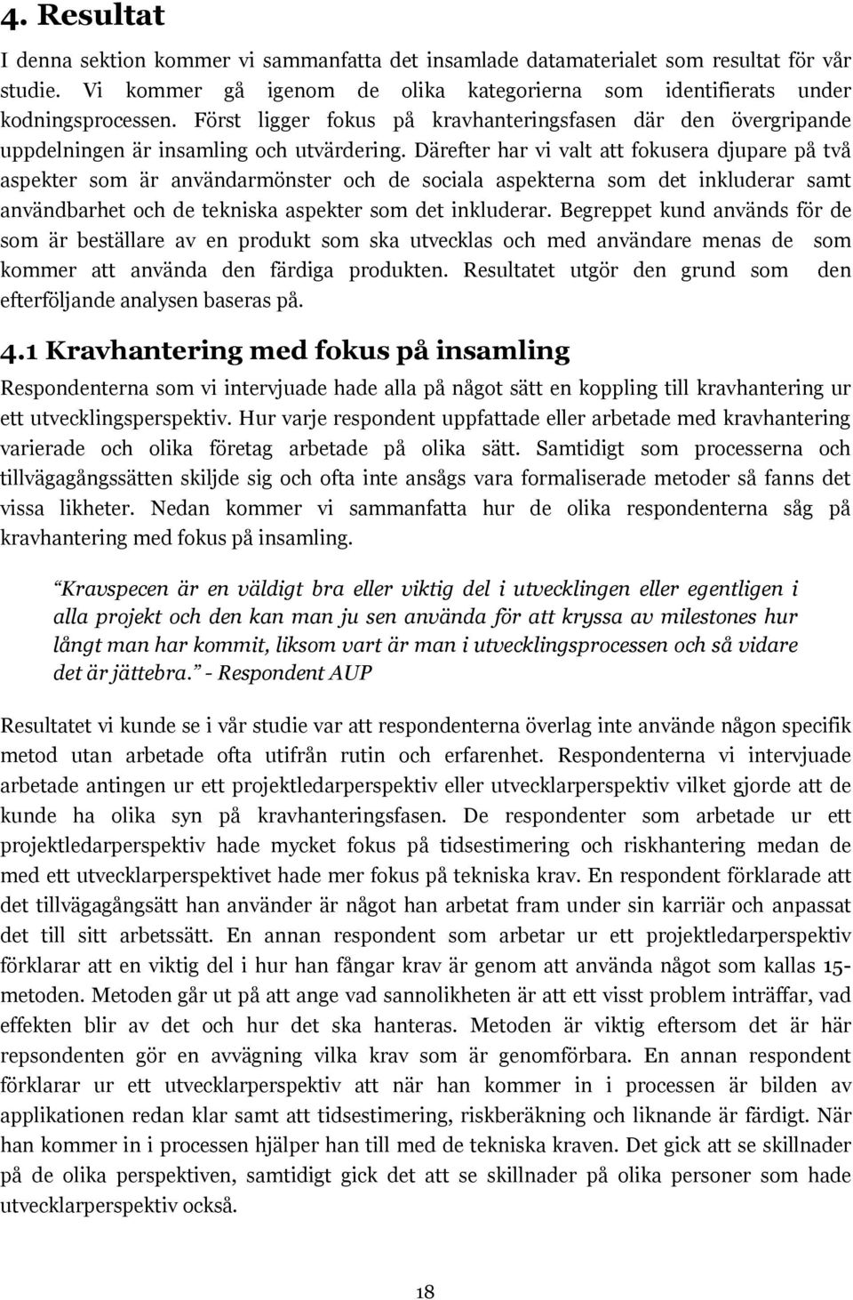 Därefter har vi valt att fokusera djupare på två aspekter som är användarmönster och de sociala aspekterna som det inkluderar samt användbarhet och de tekniska aspekter som det inkluderar.