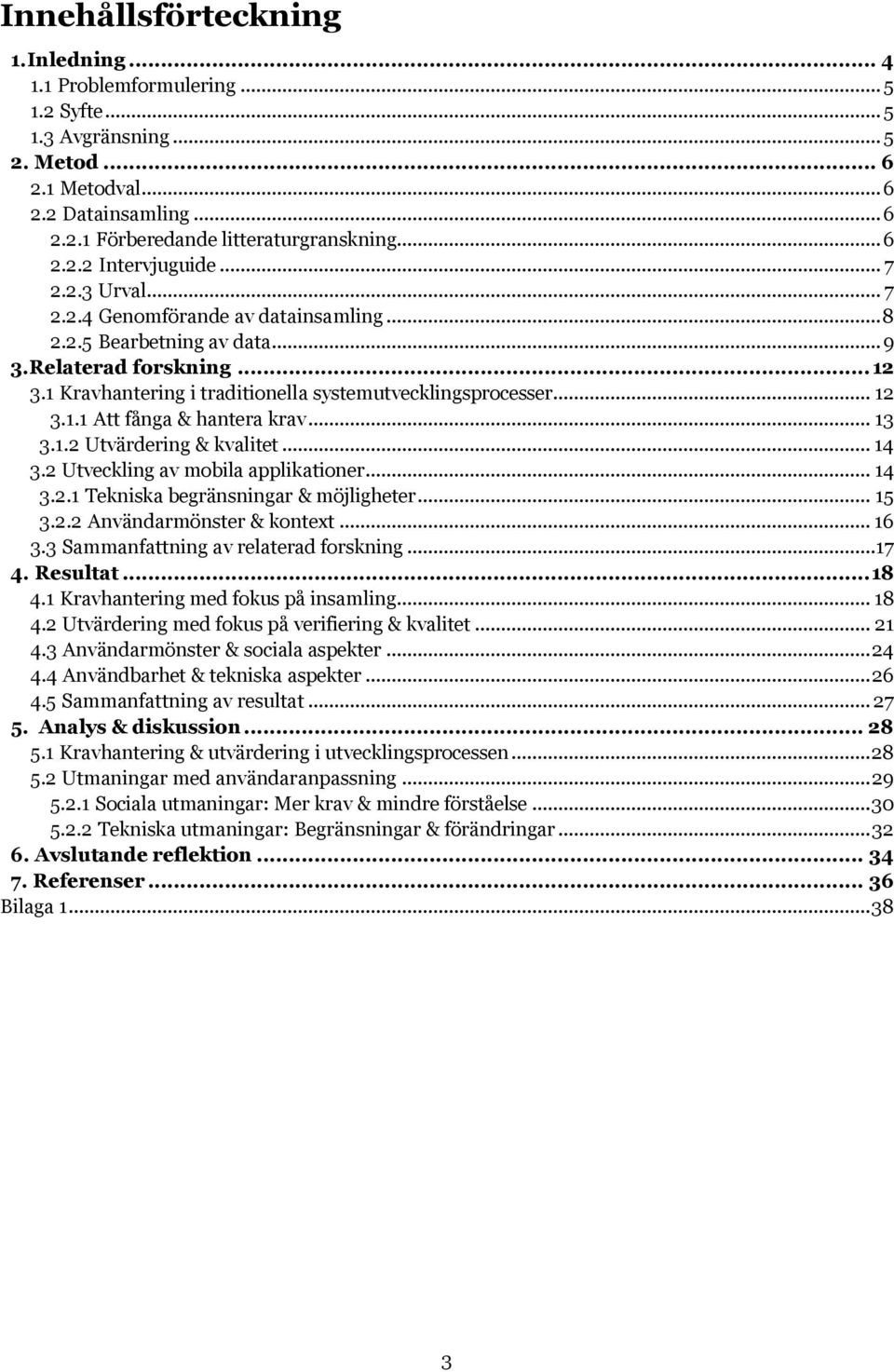 1 Kravhantering i traditionella systemutvecklingsprocesser... 12 3.1.1 Att fånga & hantera krav... 13 3.1.2 Utvärdering & kvalitet... 14 3.2 Utveckling av mobila applikationer... 14 3.2.1 Tekniska begränsningar & möjligheter.