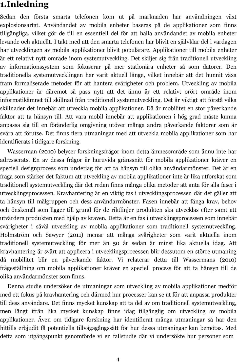 I takt med att den smarta telefonen har blivit en självklar del i vardagen har utvecklingen av mobila applikationer blivit populärare.