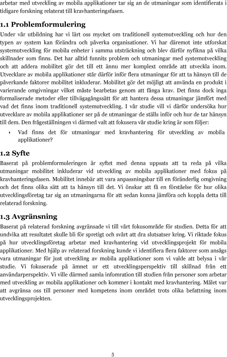 Vi har däremot inte utforskat systemutveckling för mobila enheter i samma utsträckning och blev därför nyfikna på vilka skillnader som finns.