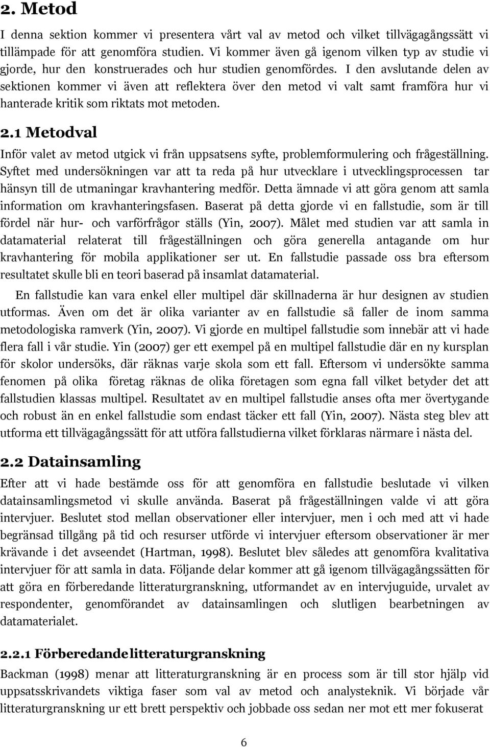 I den avslutande delen av sektionen kommer vi även att reflektera över den metod vi valt samt framföra hur vi hanterade kritik som riktats mot metoden. 2.