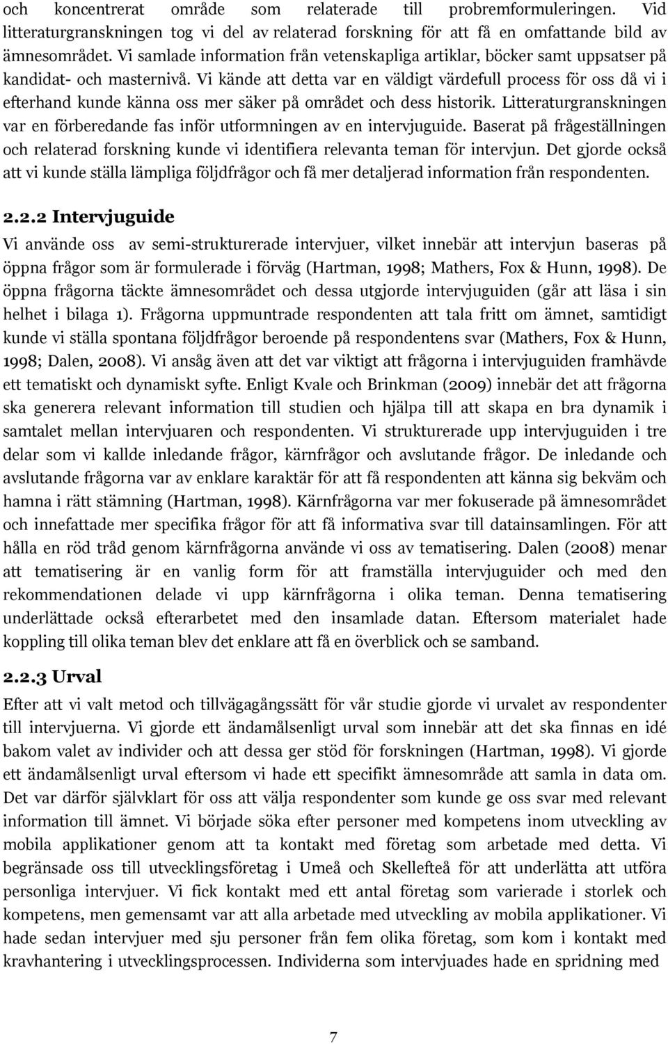 Vi kände att detta var en väldigt värdefull process för oss då vi i efterhand kunde känna oss mer säker på området och dess historik.