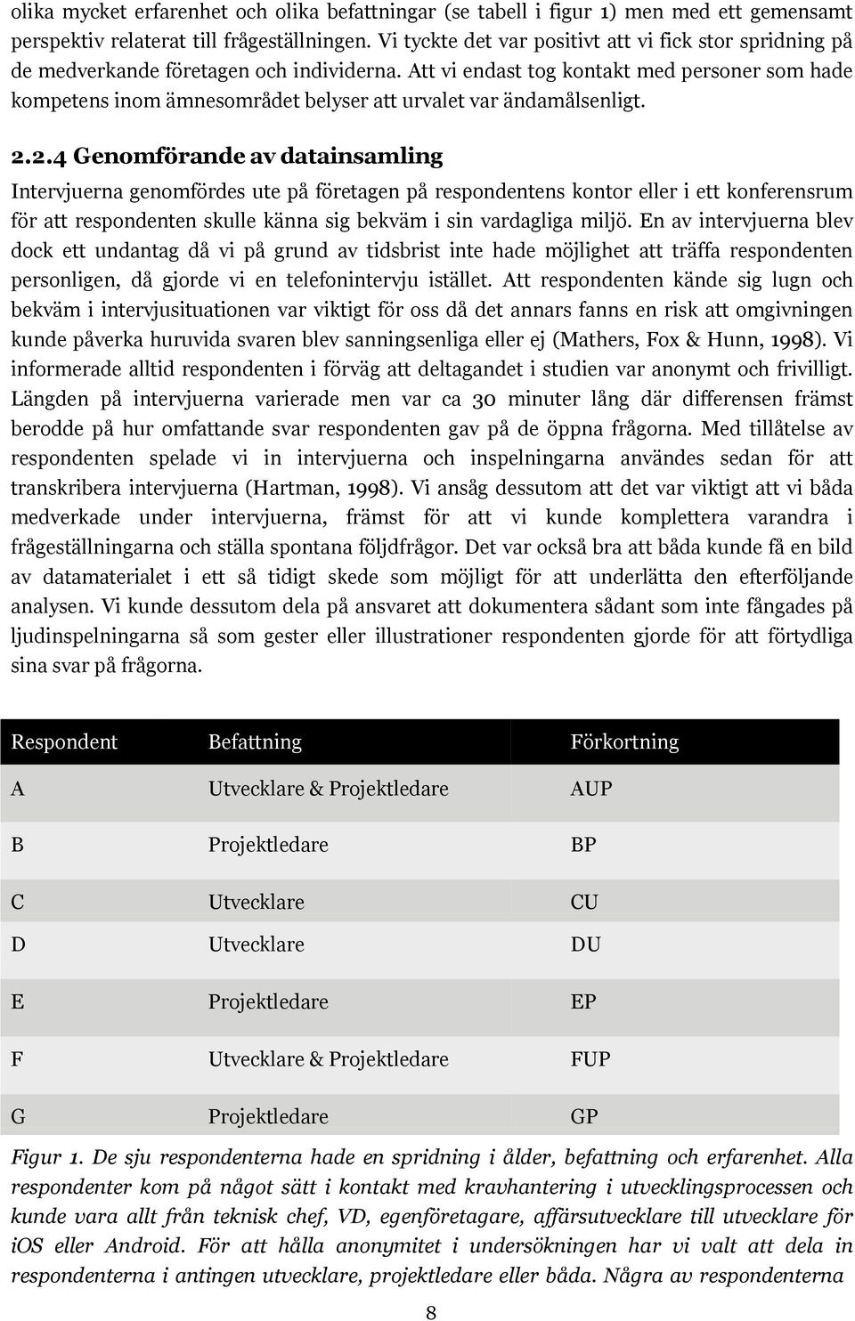 Att vi endast tog kontakt med personer som hade kompetens inom ämnesområdet belyser att urvalet var ändamålsenligt. 2.