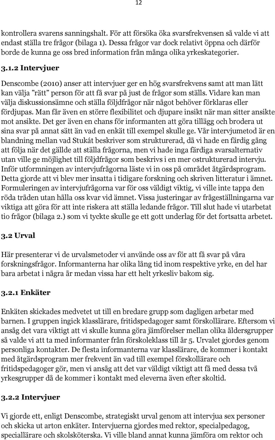 2 Intervjuer Denscombe (2010) anser att intervjuer ger en hög svarsfrekvens samt att man lätt kan välja rätt person för att få svar på just de frågor som ställs.