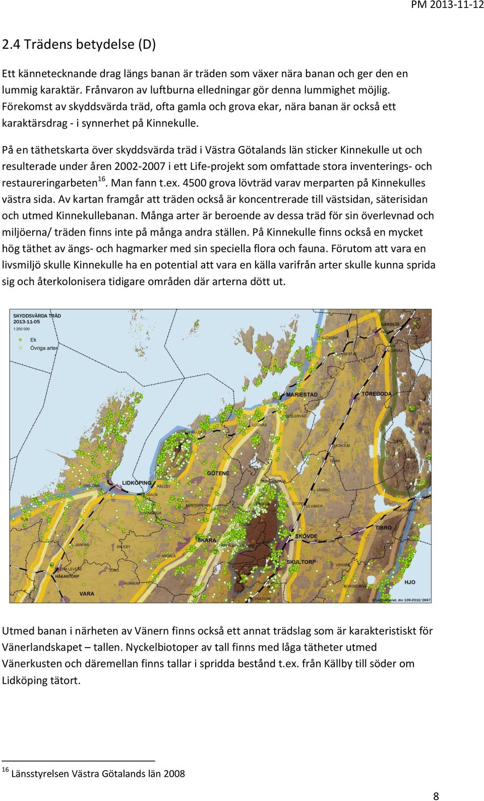 På en täthetskarta över skyddsvärda träd i Västra Götalands län sticker Kinnekulle ut och resulterade under åren 2002-2007 i ett Life-projekt som omfattade stora inventerings- och restaureringarbeten