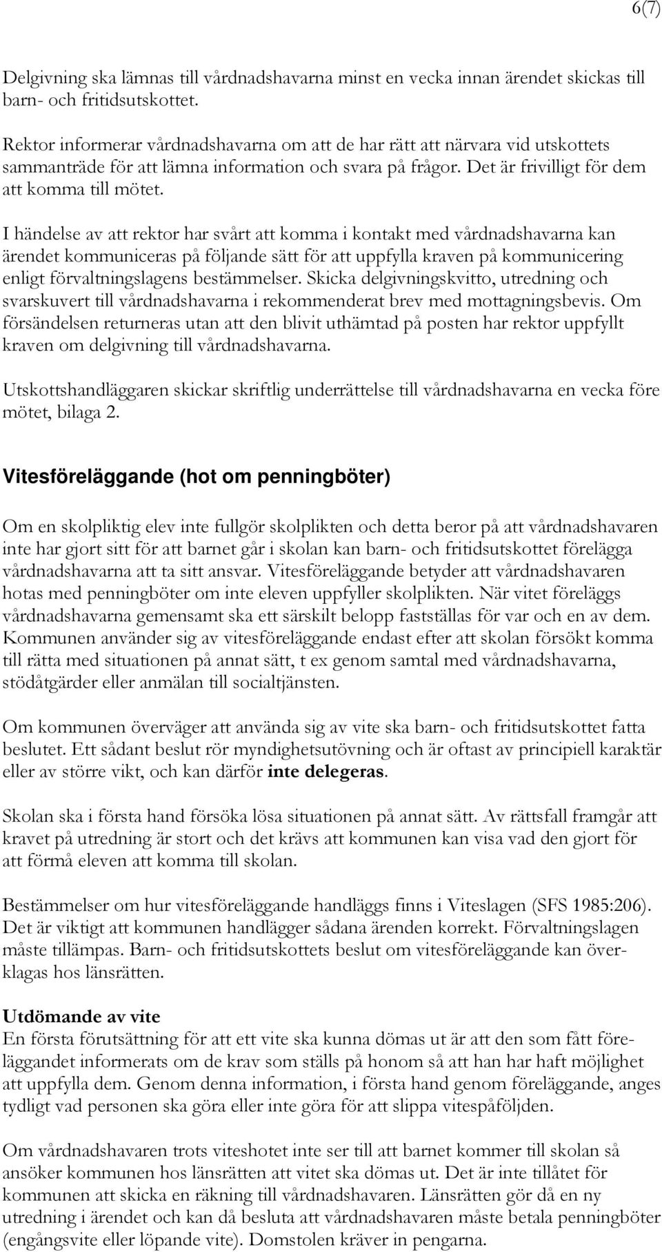 I händelse av att rektor har svårt att komma i kontakt med vårdnadshavarna kan ärendet kommuniceras på följande sätt för att uppfylla kraven på kommunicering enligt förvaltningslagens bestämmelser.