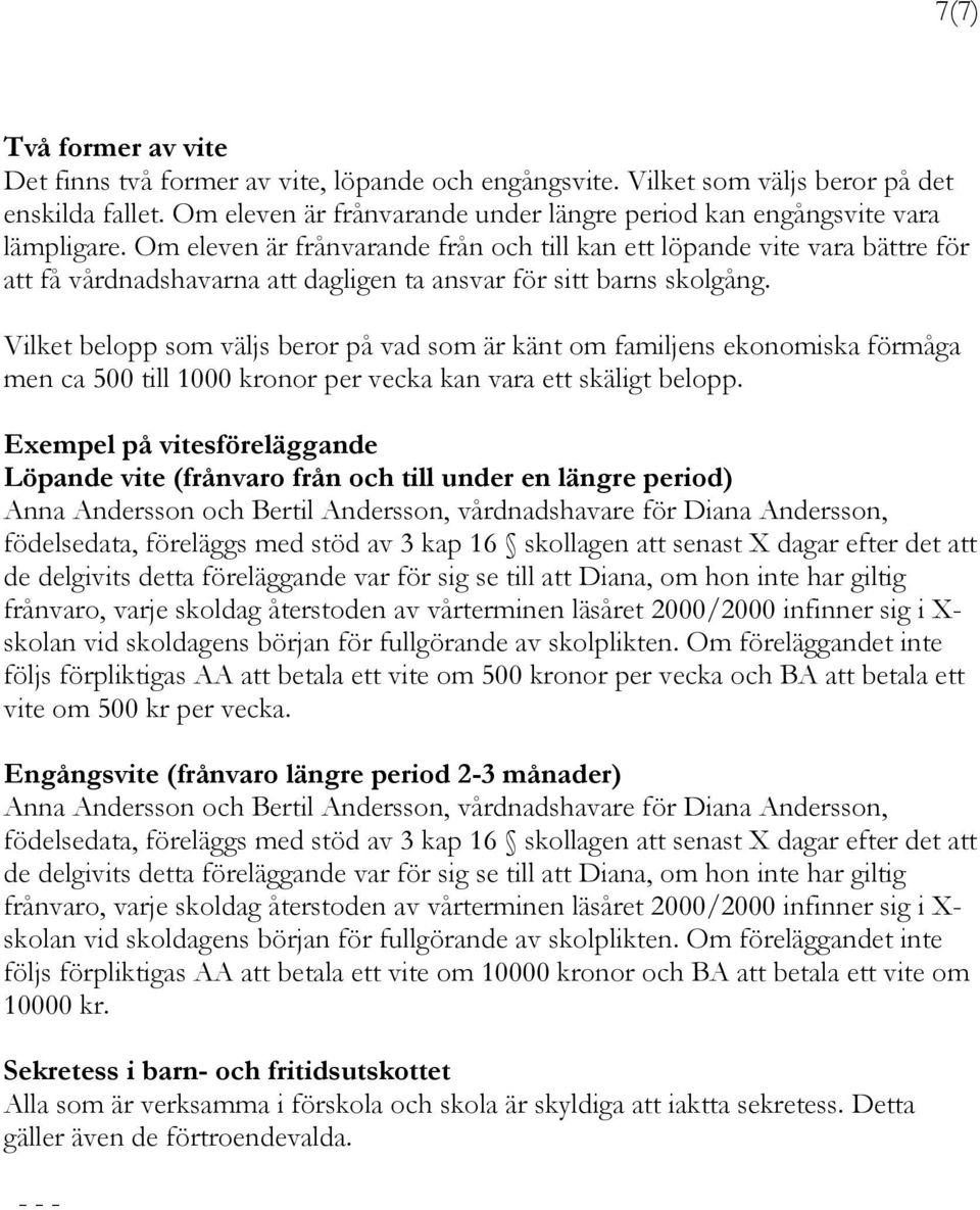 Om eleven är frånvarande från och till kan ett löpande vite vara bättre för att få vårdnadshavarna att dagligen ta ansvar för sitt barns skolgång.