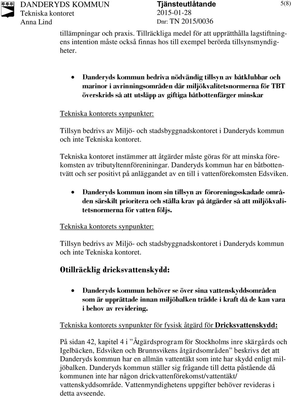 synpunkter: Tillsyn bedrivs av Miljö- och stadsbyggnadskontoret i Danderyds kommun och inte. instämmer att åtgärder måste göras för att minska förekomsten av tributyltennföreniningar.