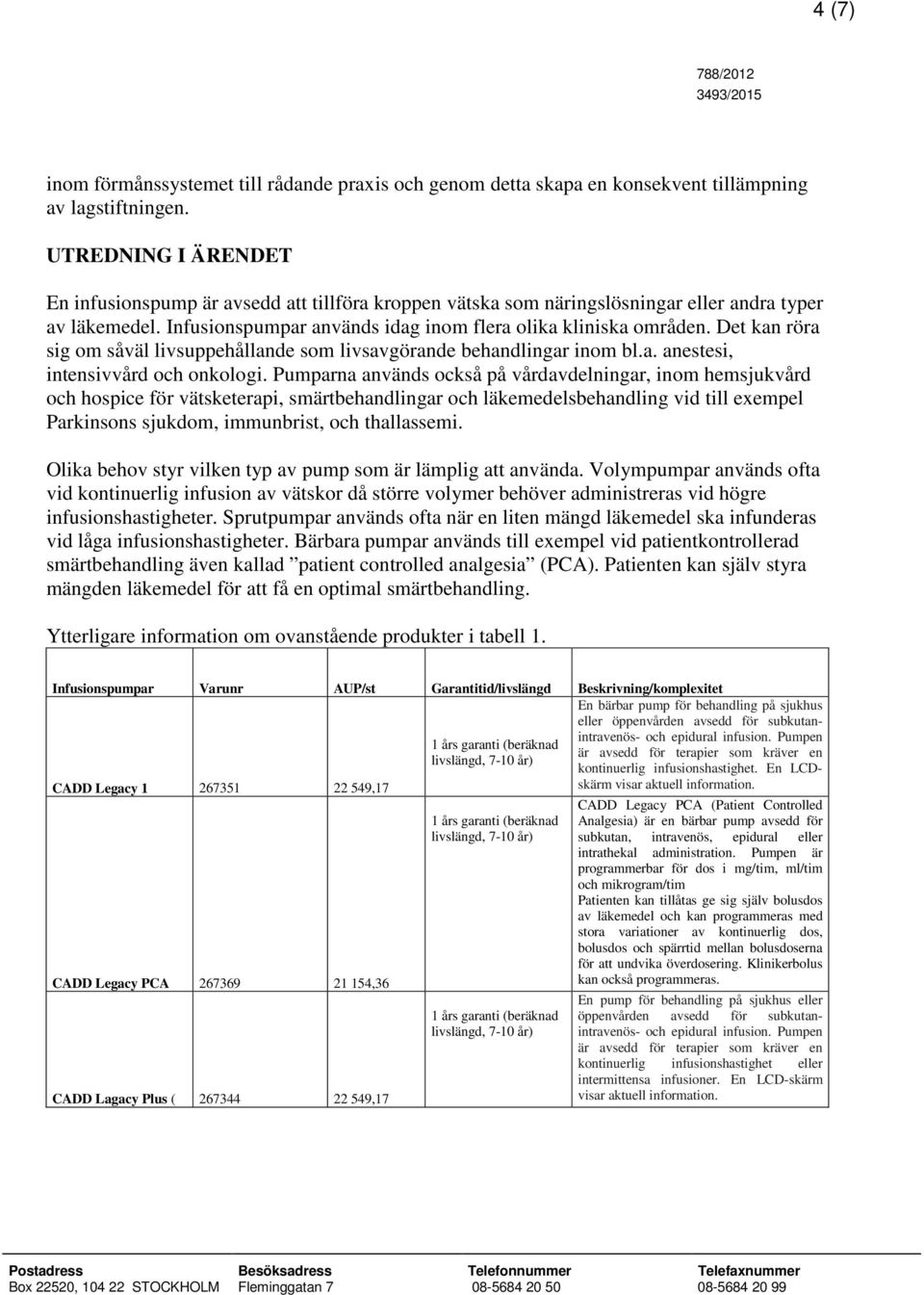 Det kan röra sig om såväl livsuppehållande som livsavgörande behandlingar inom bl.a. anestesi, intensivvård och onkologi.