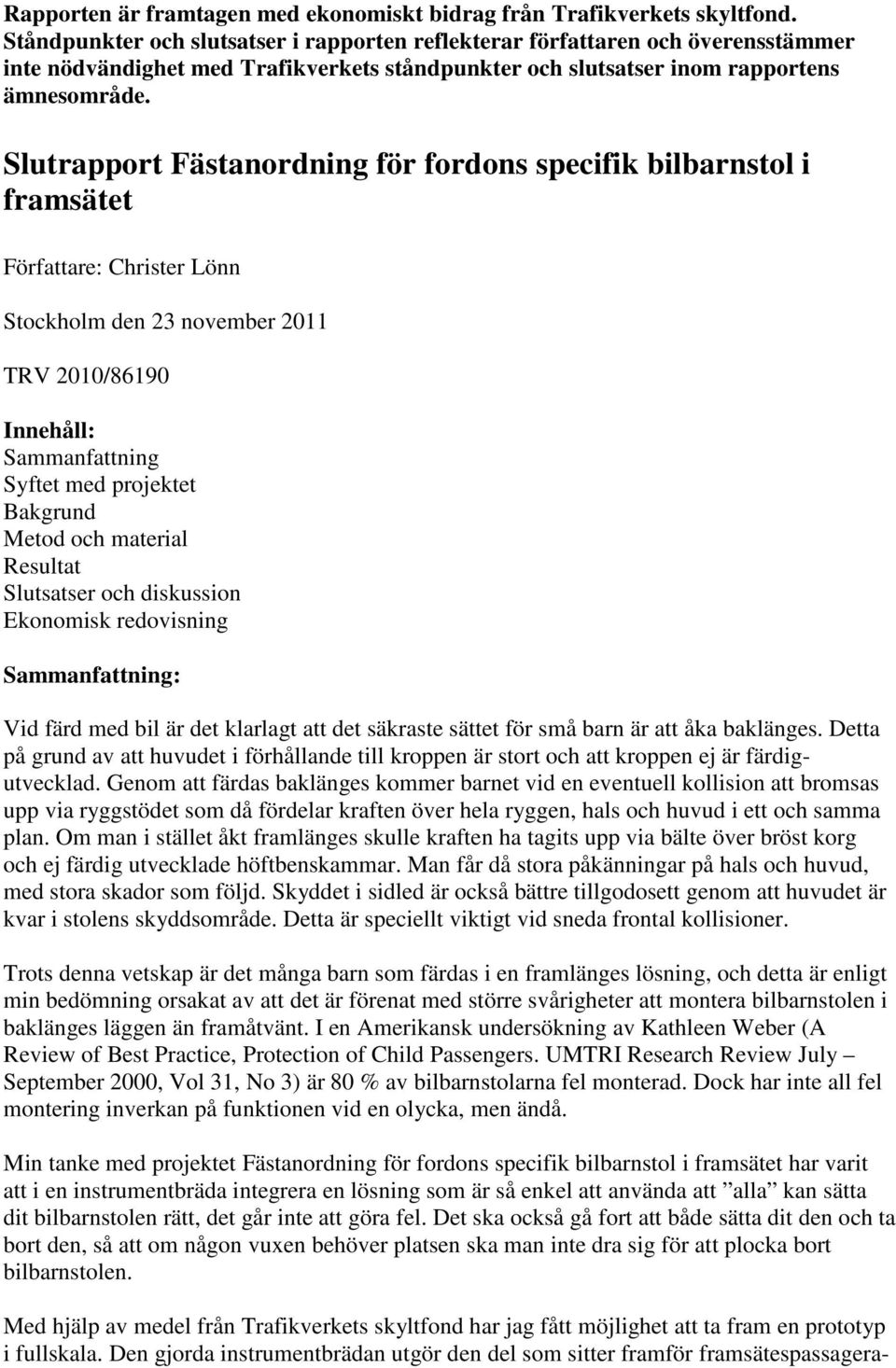 Slutrapport Fästanordning för fordons specifik bilbarnstol i framsätet Författare: Christer Lönn Stockholm den 23 november 2011 TRV 2010/86190 Innehåll: Sammanfattning Syftet med projektet Bakgrund