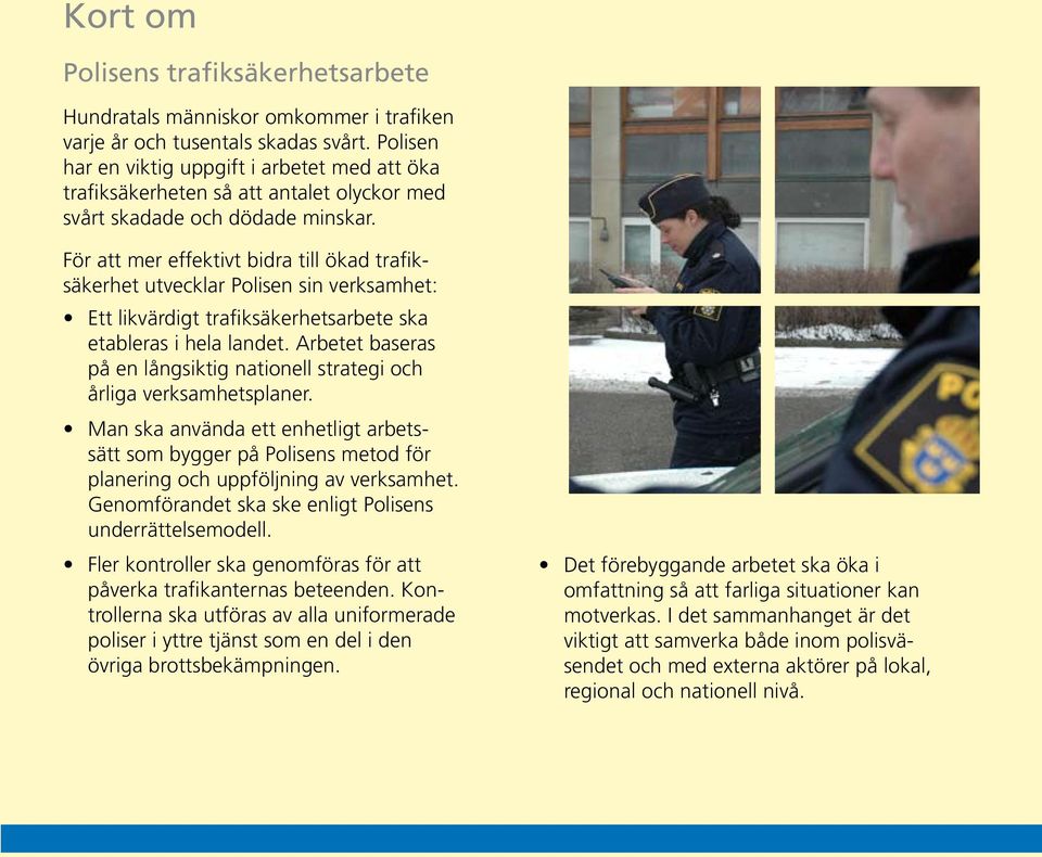 För att mer effektivt bidra till ökad trafiksäkerhet utvecklar Polisen sin verksamhet: Ett likvärdigt trafiksäkerhetsarbete ska etableras i hela landet.