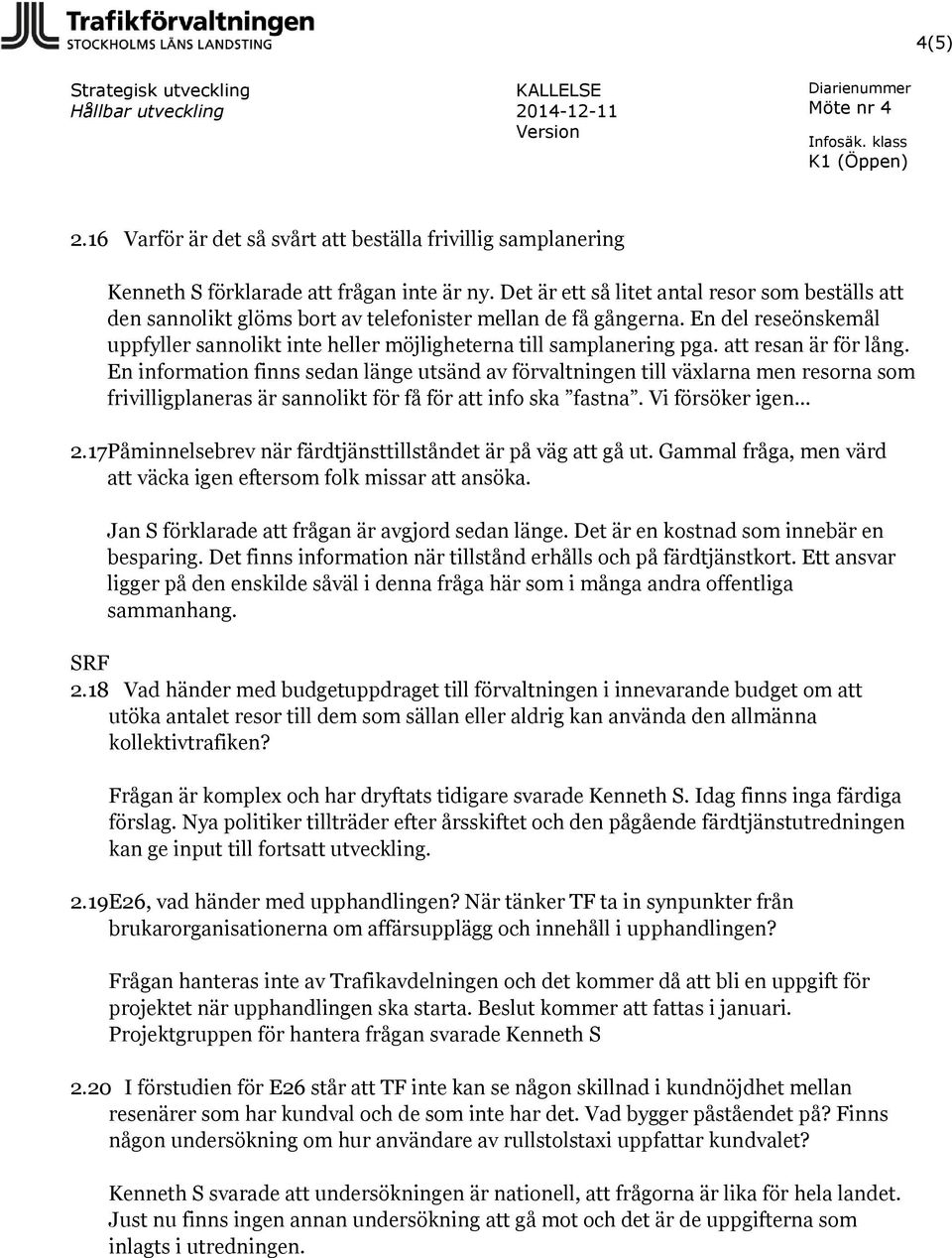 En del reseönskemål uppfyller sannolikt inte heller möjligheterna till samplanering pga. att resan är för lång.