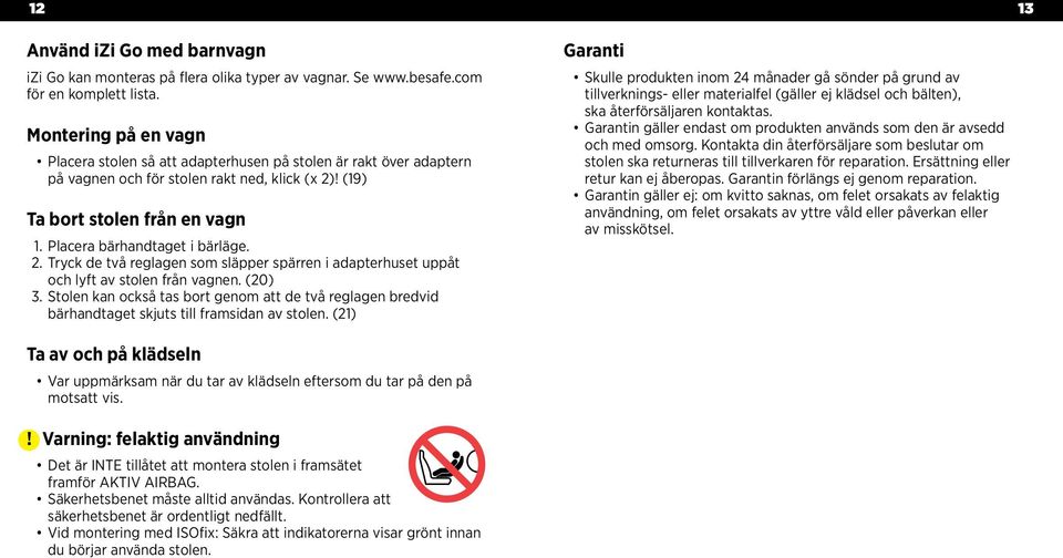 Placera bärhandtaget i bärläge. 2. Tryck de två reglagen som släpper spärren i adapterhuset uppåt och lyft av stolen från vagnen. (20) 3.