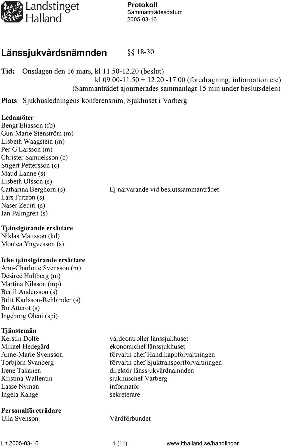 Stenström (m) Lisbeth Waagstein (m) Per G Larsson (m) Christer Samuelsson (c) Stigert Pettersson (c) Maud Lanne (s) Lisbeth Olsson (s) Catharina Berghorn (s) Lars Fritzon (s) Naser Zeqiri (s) Jan