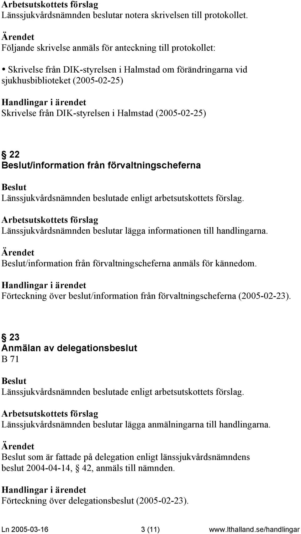 (2005-02-25) 22 /information från förvaltningscheferna Länssjukvårdsnämnden beslutar lägga informationen till handlingarna. /information från förvaltningscheferna anmäls för kännedom.