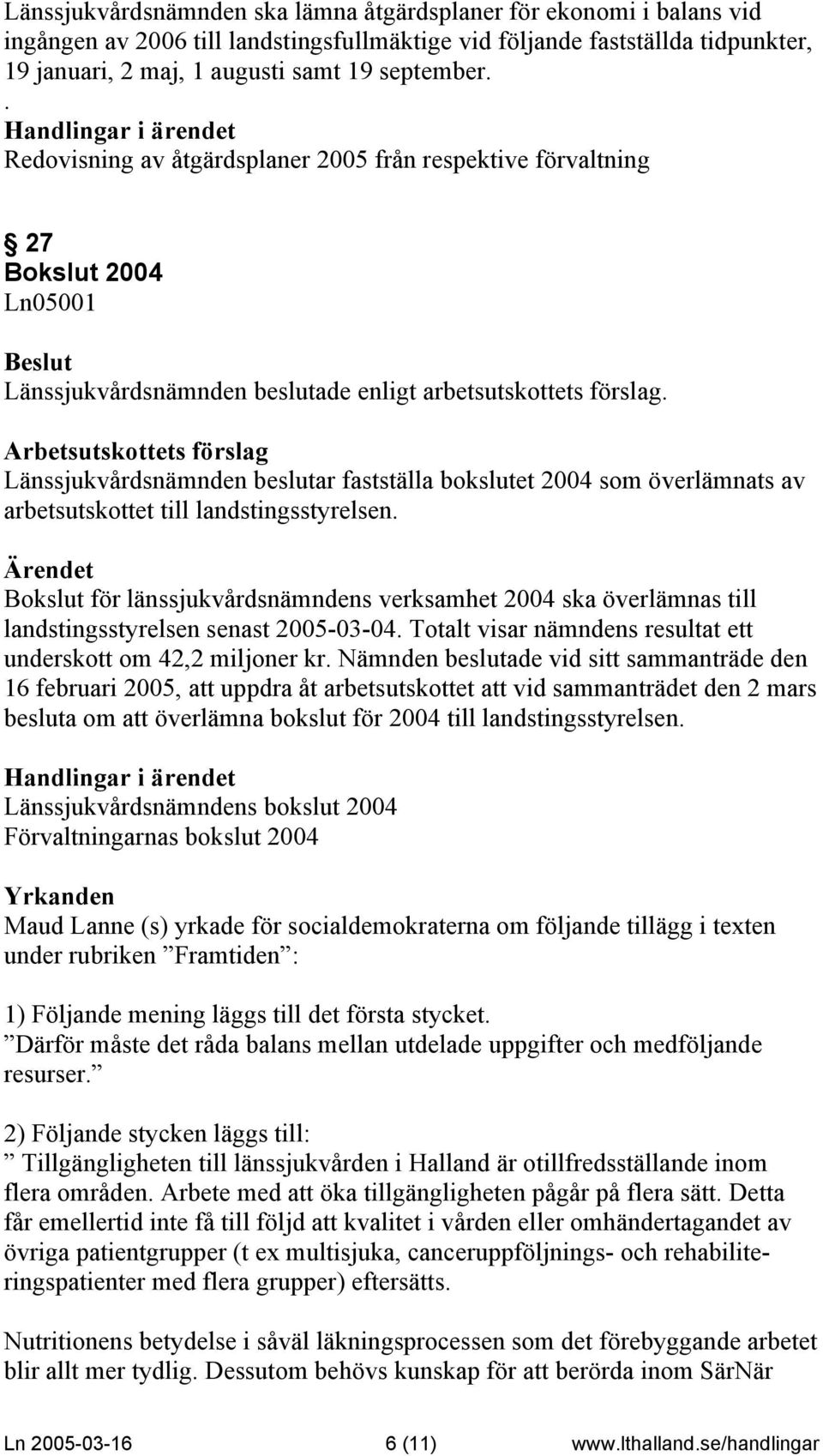 landstingsstyrelsen. Bokslut för länssjukvårdsnämndens verksamhet 2004 ska överlämnas till landstingsstyrelsen senast 2005-03-04. Totalt visar nämndens resultat ett underskott om 42,2 miljoner kr.