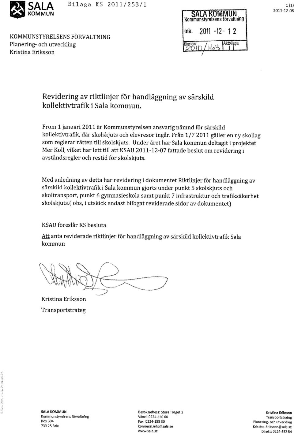 From 1 januari 2011 är Kommunstyrelsen ansvarig nämnd för särskild kollektivtrafik, där skolskjuts och elevresor ingår. Från 1/7 2011 gäller en ny skollag som reglerar rätten till skolskjuts.