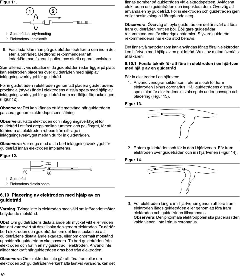 Fäst ledarklämman på guidetråden och fixera den inom det sterila området. Medtronic rekommenderar att ledarklämman fixeras i patientens sterila operationslakan.