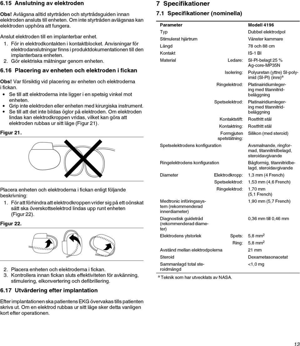 Gör elektriska mätningar genom enheten. 6.16 Placering av enheten och elektroden i fickan Obs! Var försiktig vid placering av enheten och elektroderna i fickan.