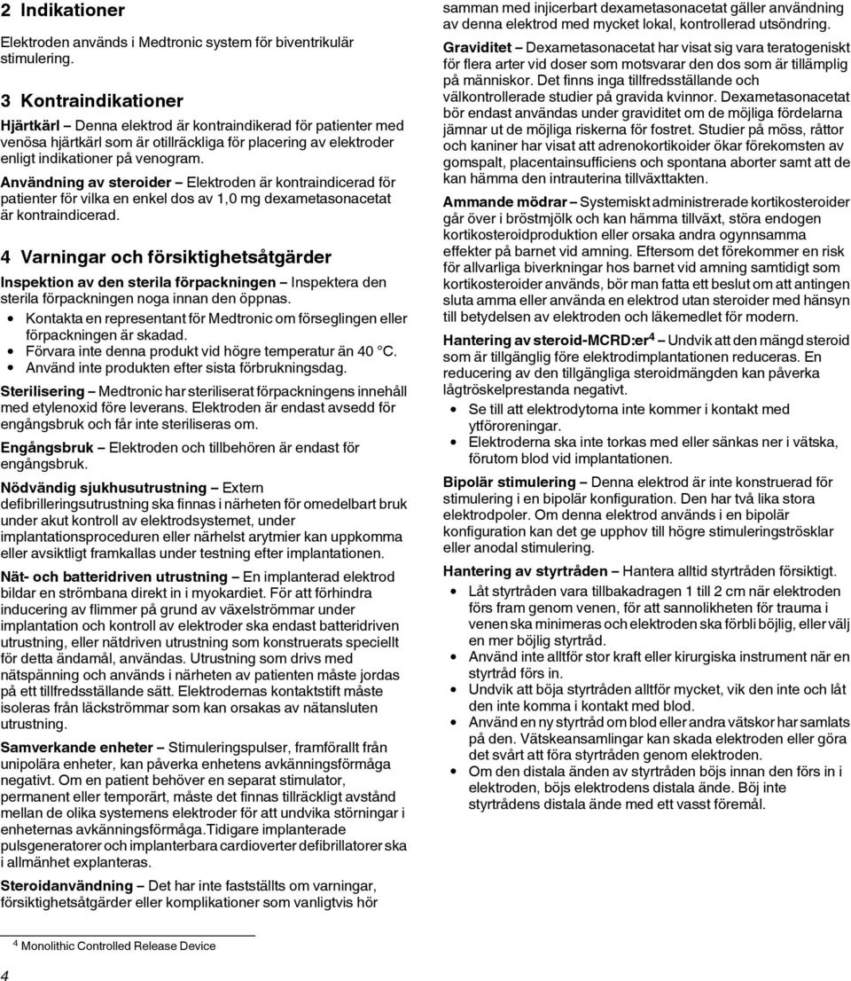 Användning av steroider Elektroden är kontraindicerad för patienter för vilka en enkel dos av 1,0 mg dexametasonacetat är kontraindicerad.